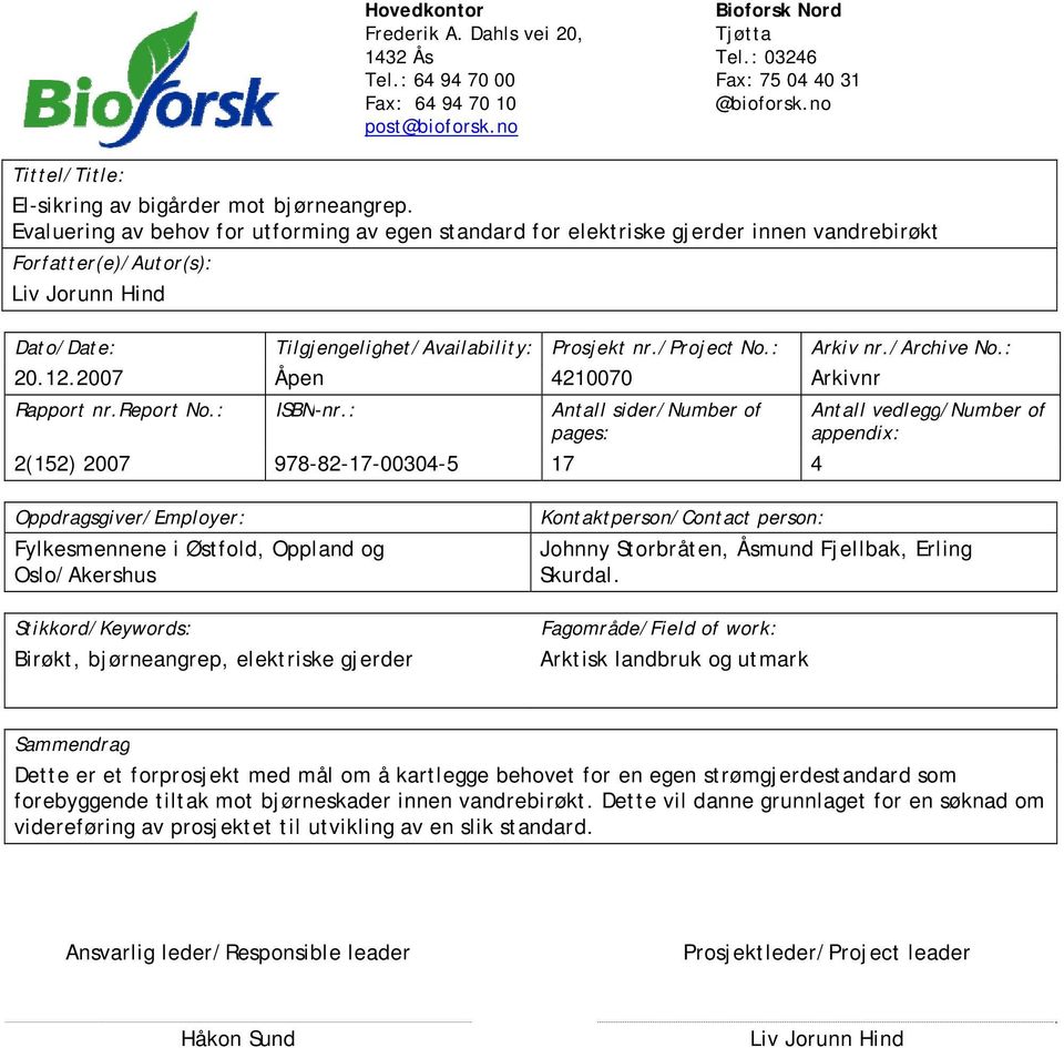 Evaluering av behov for utforming av egen standard for elektriske gjerder innen vandrebirøkt Forfatter(e)/Autor(s): Liv Jorunn Hind Dato/Date: Tilgjengelighet/Availability: Prosjekt nr./project No.