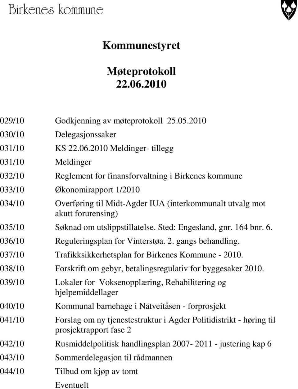 2010 Meldinger- tillegg 031/10 Meldinger 032/10 Reglement for finansforvaltning i Birkenes kommune 033/10 Økonomirapport 1/2010 034/10 Overføring til Midt-Agder IUA (interkommunalt utvalg mot akutt