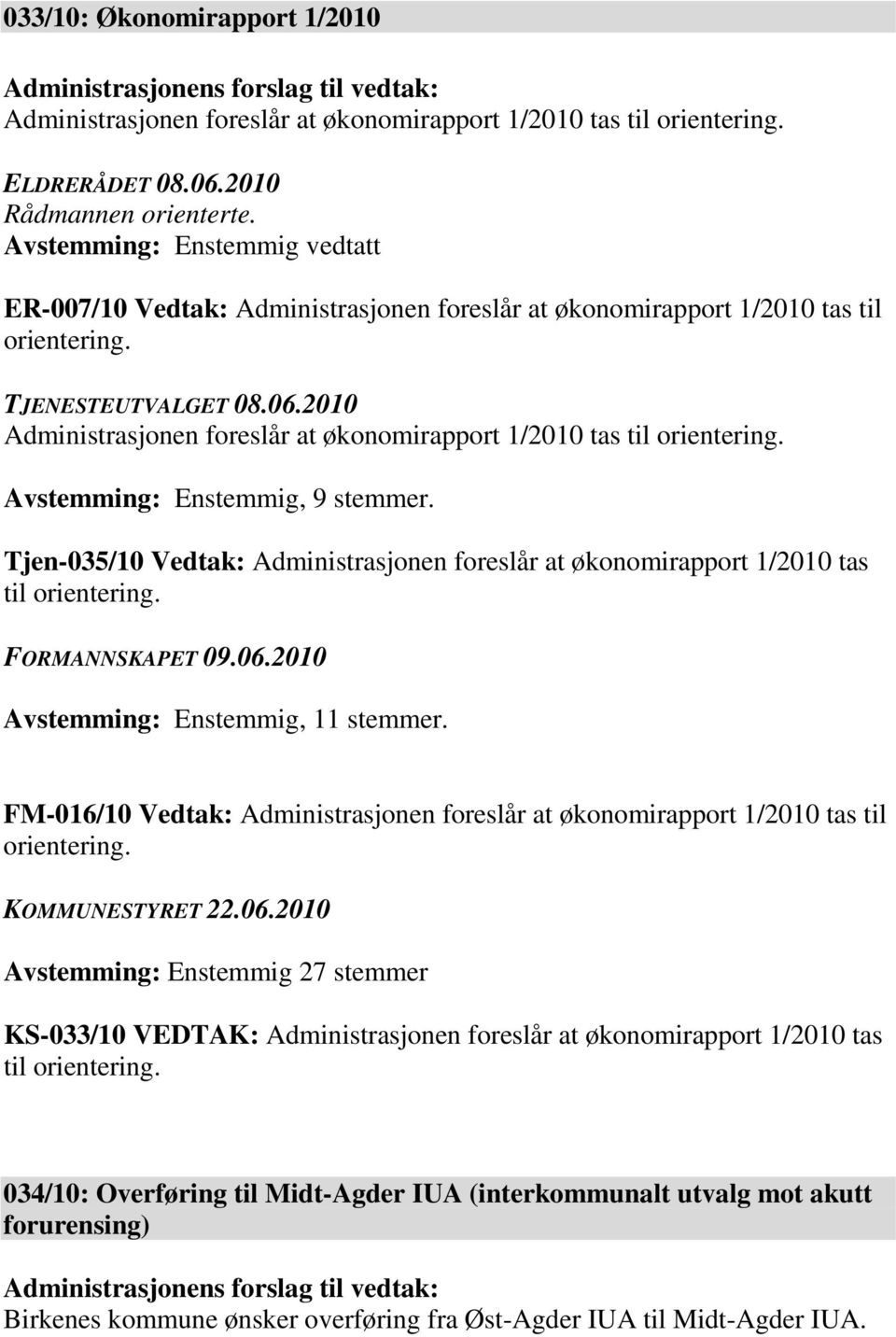 2010 Administrasjonen foreslår at økonomirapport 1/2010 tas til orientering. Avstemming: Enstemmig, 9 stemmer.