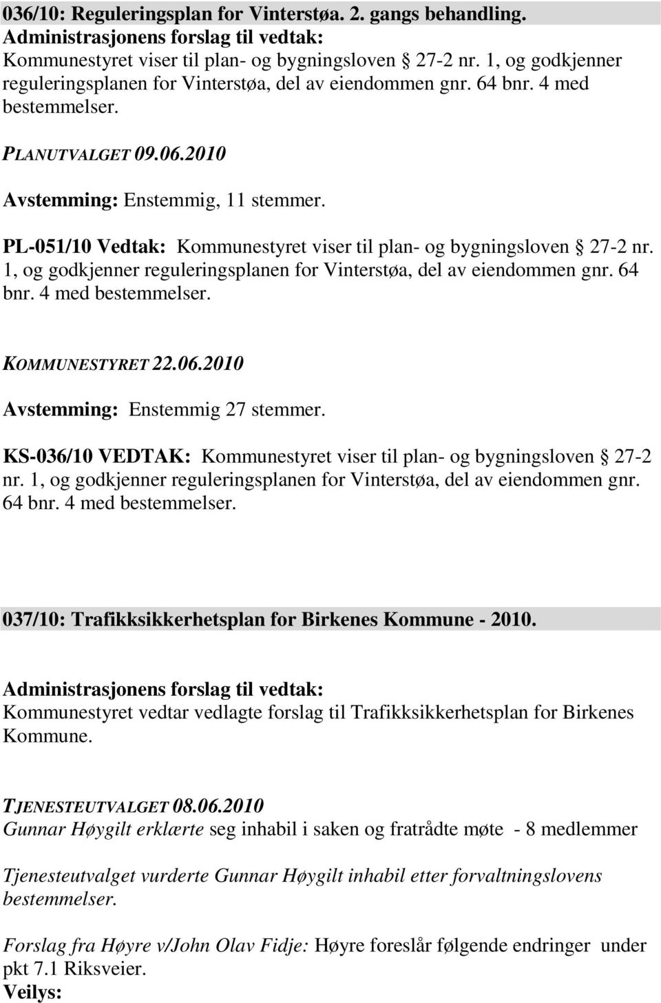 1, og godkjenner reguleringsplanen for Vinterstøa, del av eiendommen gnr. 64 bnr. 4 med bestemmelser. Avstemming: Enstemmig 27 stemmer.