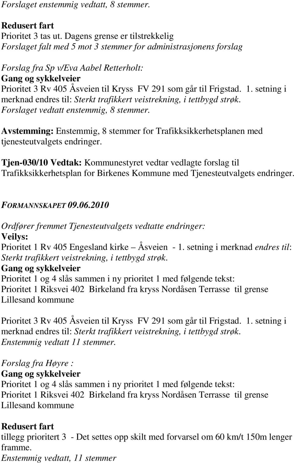 som går til Frigstad. 1. setning i merknad endres til: Sterkt trafikkert veistrekning, i tettbygd strøk. Forslaget vedtatt enstemmig, 8 stemmer.