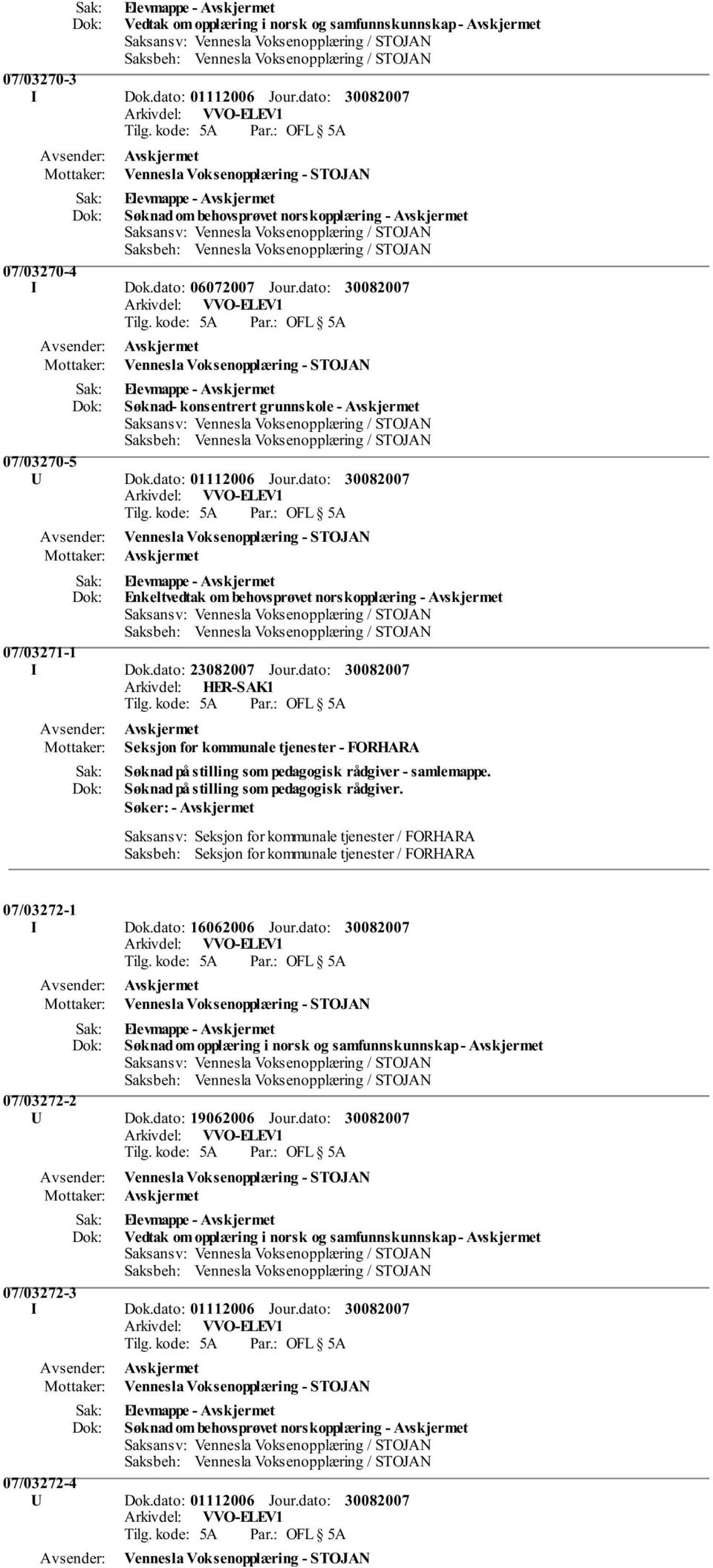 dato: Avskjermet Vennesla Voksenopplæring - STOJAN Søknad- konsentrert grunnskole - Avskjermet 07/03270-5 U Dok.dato: 01112006 Jour.