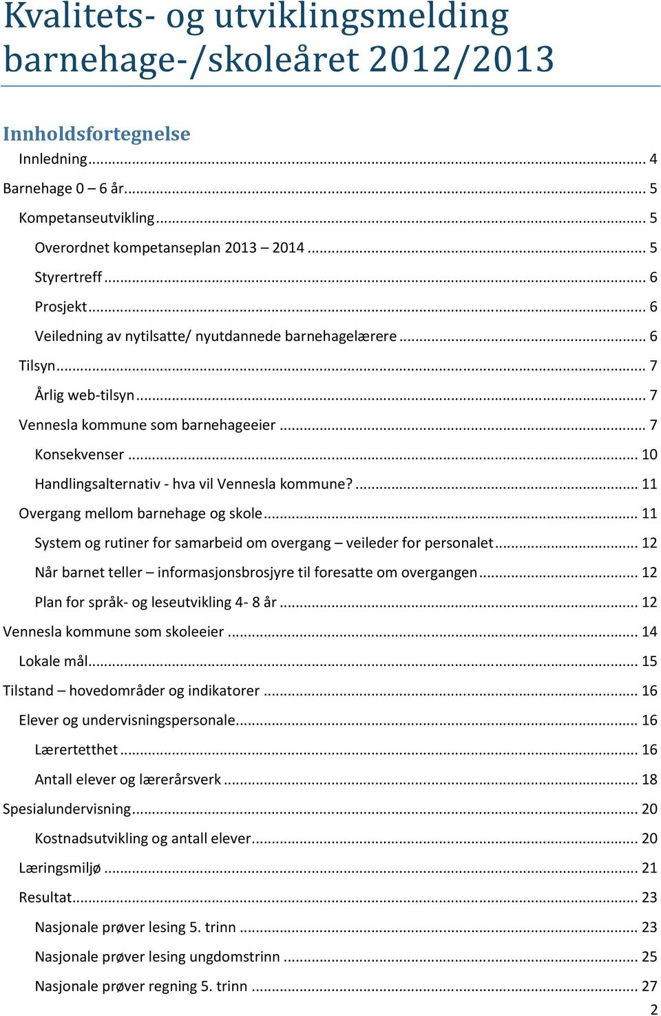 .. 10 Handlingsalternativ - hva vil Vennesla kommune?... 11 Overgang mellom barnehage og skole... 11 System og rutiner for samarbeid om overgang veileder for personalet.