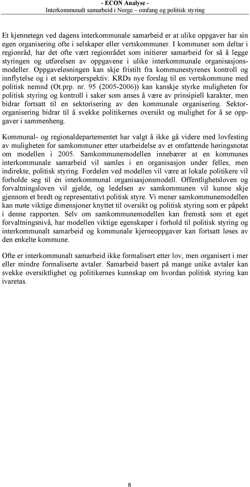 Oppgaveløsningen kan skje fristilt fra kommunestyrenes kontroll og innflytelse og i et sektorperspektiv. KRDs nye forslag til en vertskommune med politisk nemnd (Ot.prp. nr.