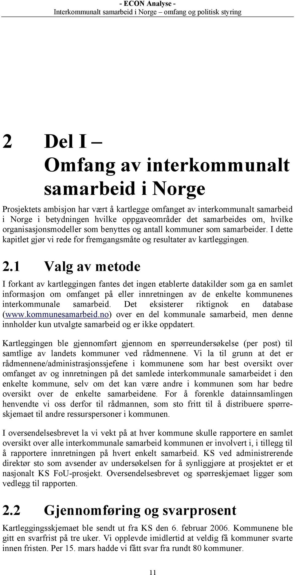 1 Valg av metode I forkant av kartleggingen fantes det ingen etablerte datakilder som ga en samlet informasjon om omfanget på eller innretningen av de enkelte kommunenes interkommunale samarbeid.