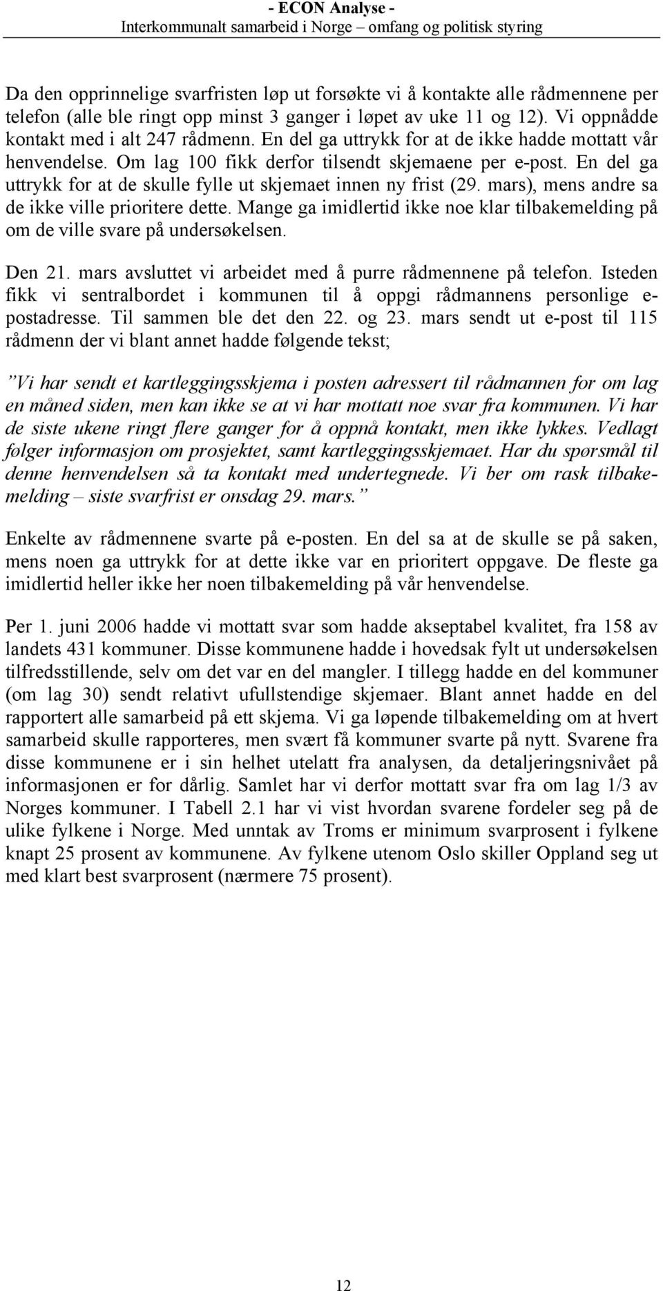 mars), mens andre sa de ikke ville prioritere dette. Mange ga imidlertid ikke noe klar tilbakemelding på om de ville svare på undersøkelsen. Den 21.