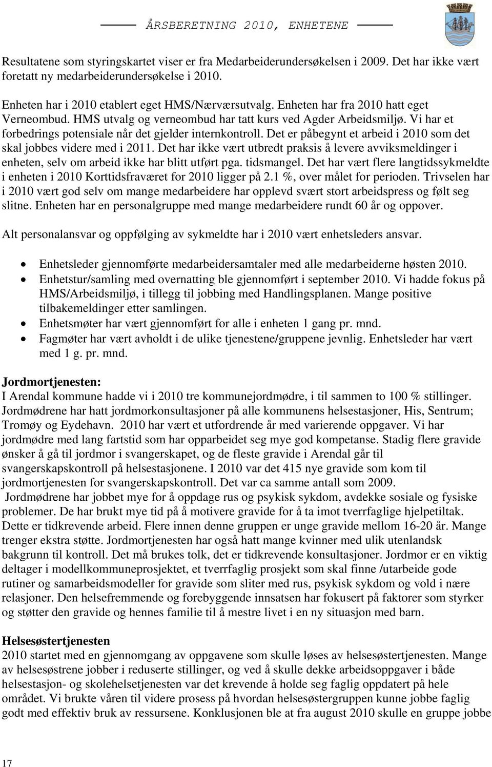 Det er påbegynt et arbeid i 2010 som det skal jobbes videre med i 2011. Det har ikke vært utbredt praksis å levere avviksmeldinger i enheten, selv om arbeid ikke har blitt utført pga. tidsmangel.