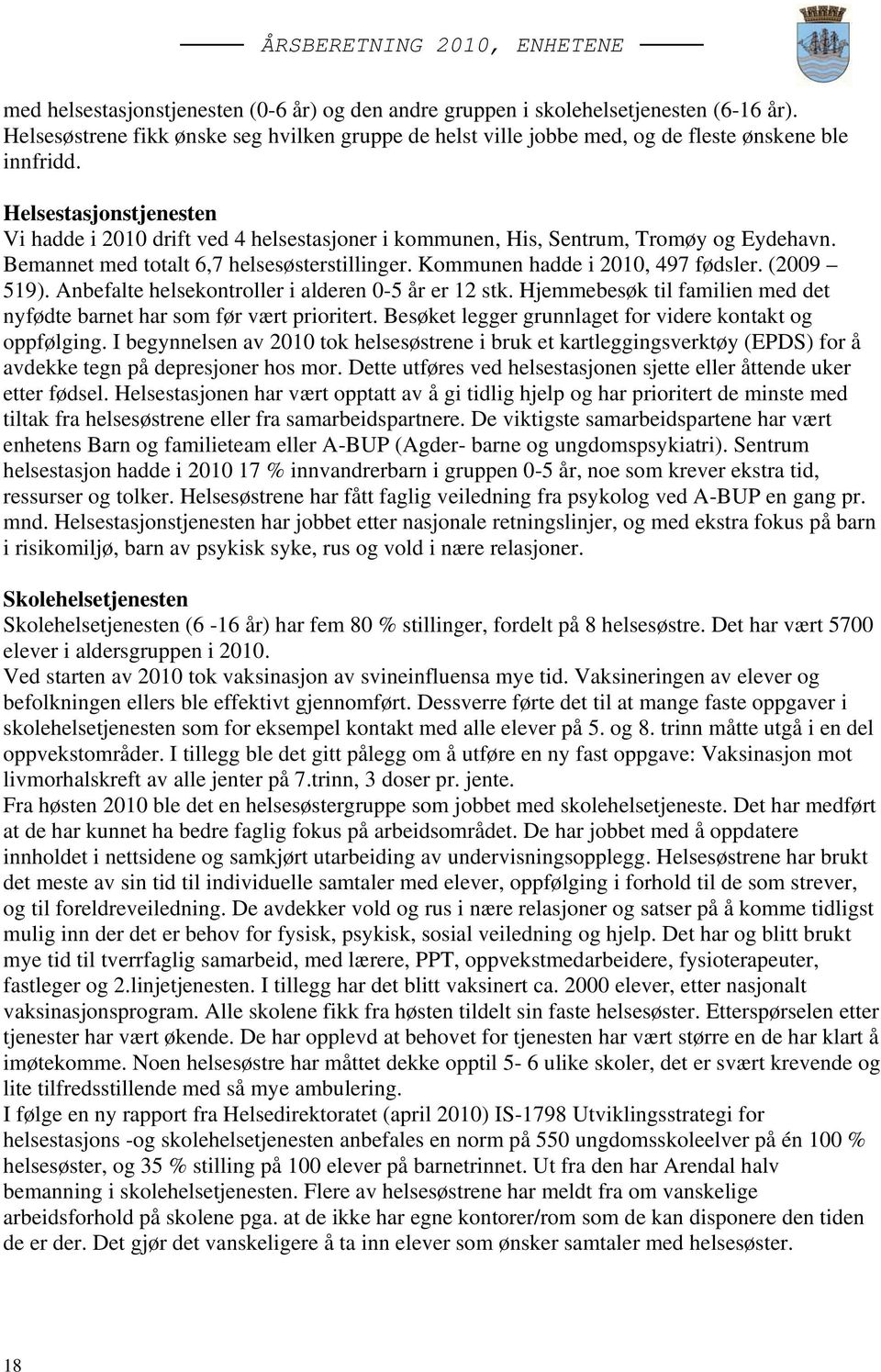 (2009 519). Anbefalte helsekontroller i alderen 0-5 år er 12 stk. Hjemmebesøk til familien med det nyfødte barnet har som før vært prioritert.