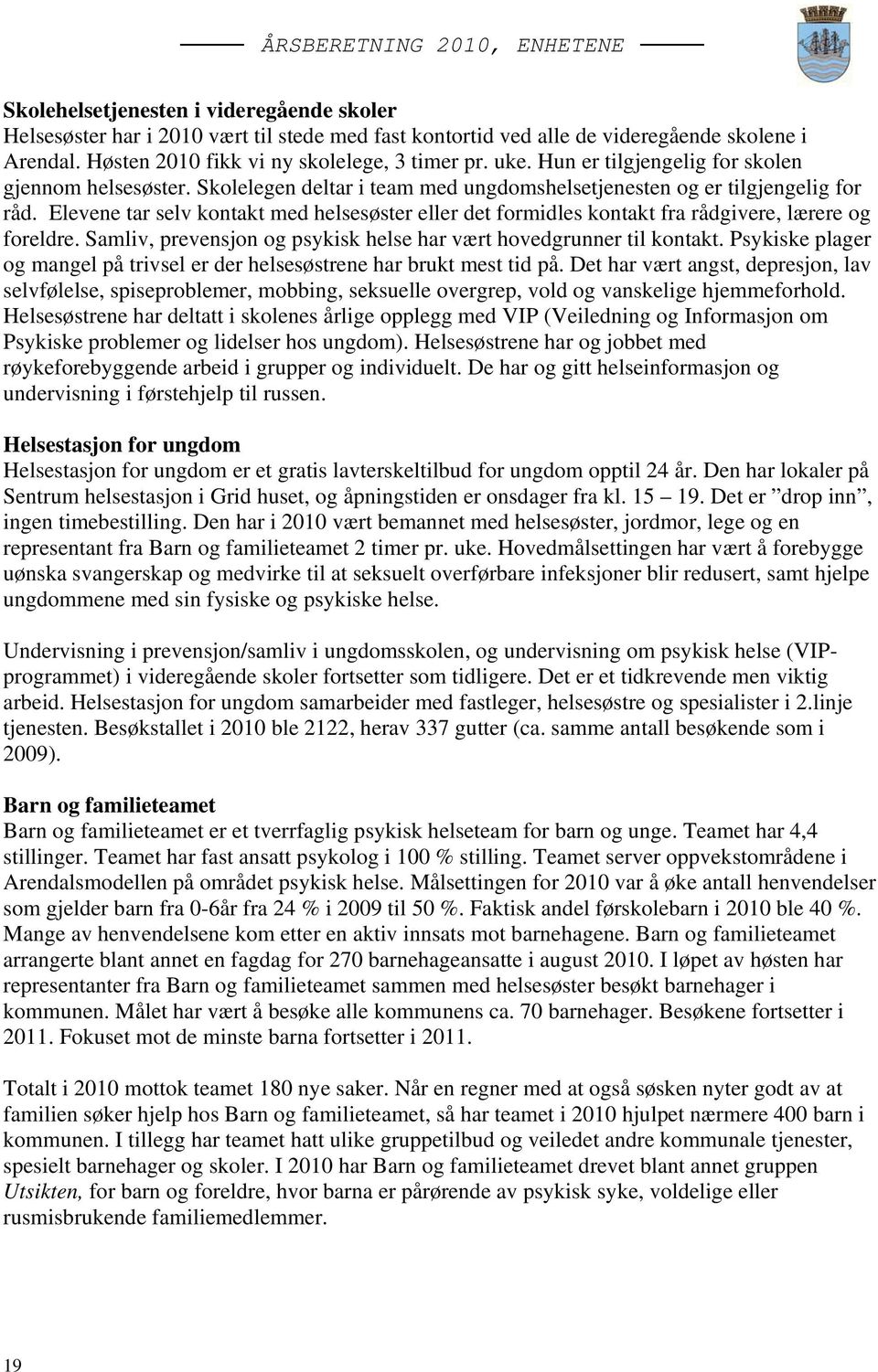 Elevene tar selv kontakt med helsesøster eller det formidles kontakt fra rådgivere, lærere og foreldre. Samliv, prevensjon og psykisk helse har vært hovedgrunner til kontakt.