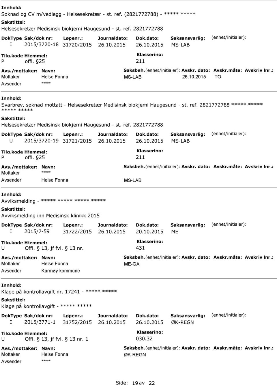 2821772788 ***** ***** ***** ***** Helsesekretær Medisinsk biokjemi Haugesund - st. ref. 2821772788 2015/3720-19 31721/2015 Avs./mottaker: Navn: Saksbeh. Avskr. dato: Avskr.måte: Avskriv lnr.