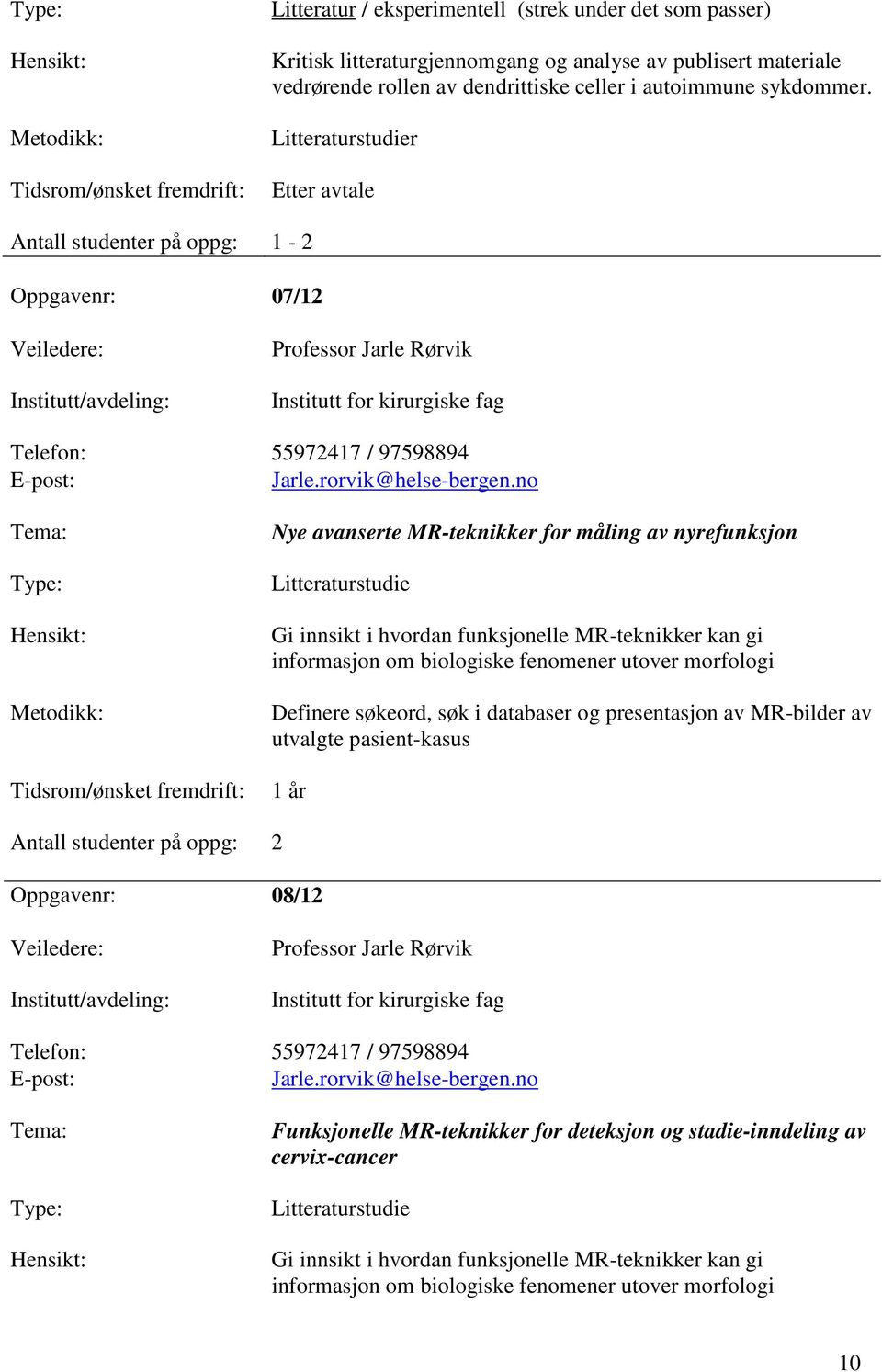 no Nye avanserte MR-teknikker for måling av nyrefunksjon Litteraturstudie Gi innsikt i hvordan funksjonelle MR-teknikker kan gi informasjon om biologiske fenomener utover morfologi Definere søkeord,