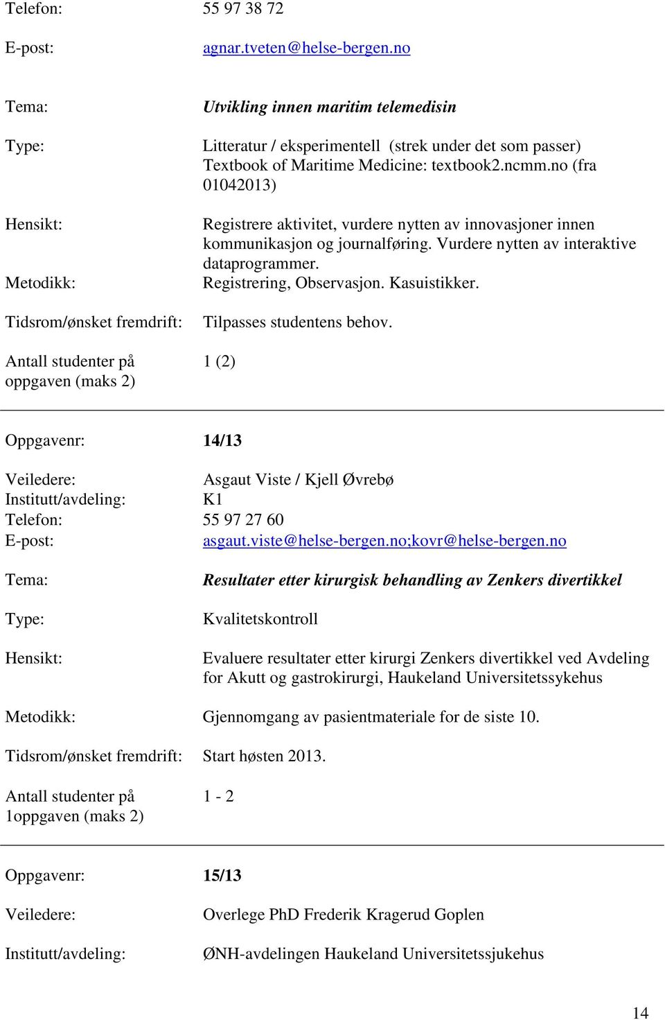 no (fra 01042013) Registrere aktivitet, vurdere nytten av innovasjoner innen kommunikasjon og journalføring. Vurdere nytten av interaktive dataprogrammer. Registrering, Observasjon. Kasuistikker.