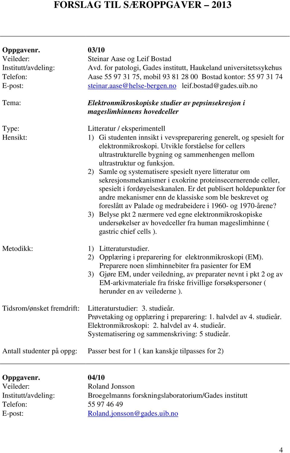 no Elektronmikroskopiske studier av pepsinsekresjon i mageslimhinnens hovedceller Litteratur / eksperimentell 1) Gi studenten innsikt i vevspreparering generelt, og spesielt for elektronmikroskopi.