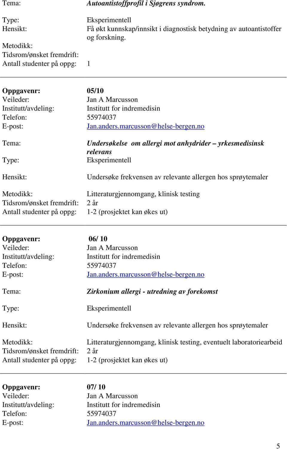 no Antall studenter på oppg: Undersøkelse om allergi mot anhydrider yrkesmedisinsk relevans Eksperimentell Undersøke frekvensen av relevante allergen hos sprøytemaler Litteraturgjennomgang, klinisk