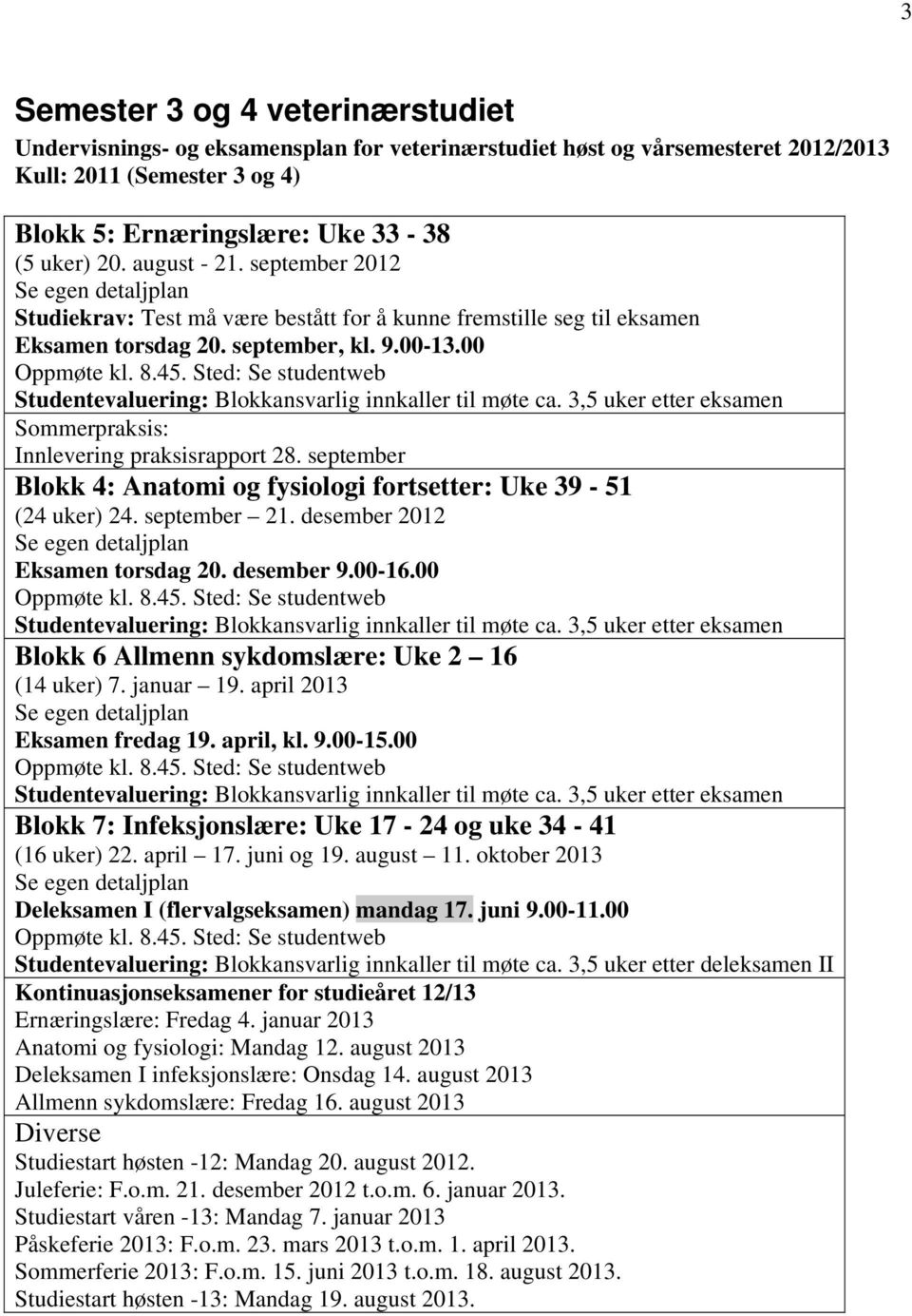 Sted: Se studentweb Studentevaluering: Blokkansvarlig innkaller til møte ca. 3,5 uker etter eksamen Sommerpraksis: Innlevering praksisrapport 28.