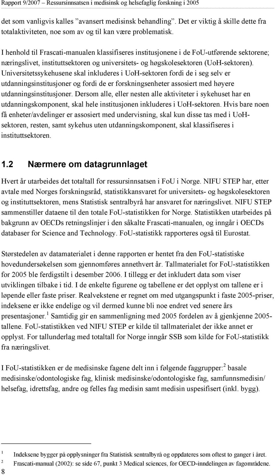 Universitetssykehusene skal inkluderes i UoH-sektoren fordi de i seg selv er utdanningsinstitusjoner og fordi de er forskningsenheter assosiert med høyere utdanningsinstitusjoner.