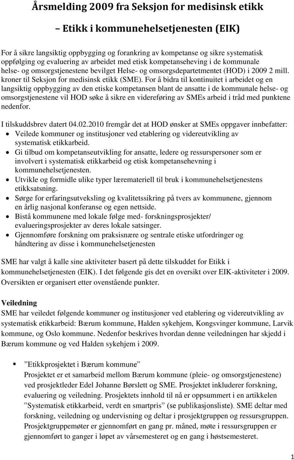 For å bidra til kontinuitet i arbeidet og en langsiktig oppbygging av den etiske kompetansen blant de ansatte i de kommunale helse- og omsorgstjenestene vil HOD søke å sikre en videreføring av SMEs