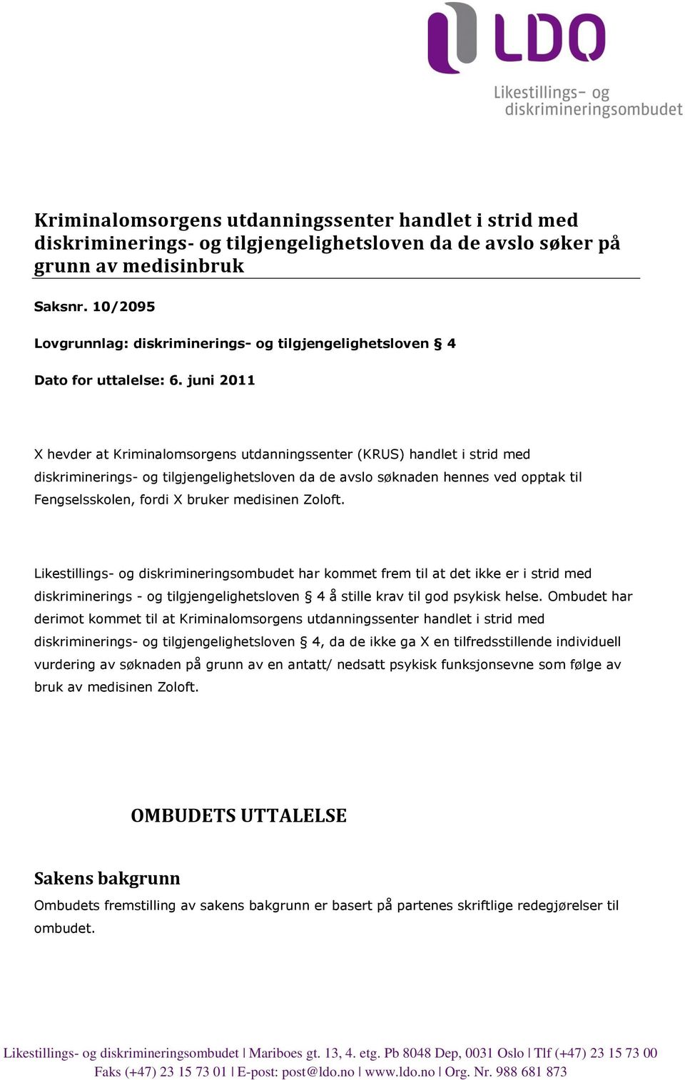 juni 2011 X hevder at Kriminalomsorgens utdanningssenter (KRUS) handlet i strid med diskriminerings- og tilgjengelighetsloven da de avslo søknaden hennes ved opptak til Fengselsskolen, fordi X bruker