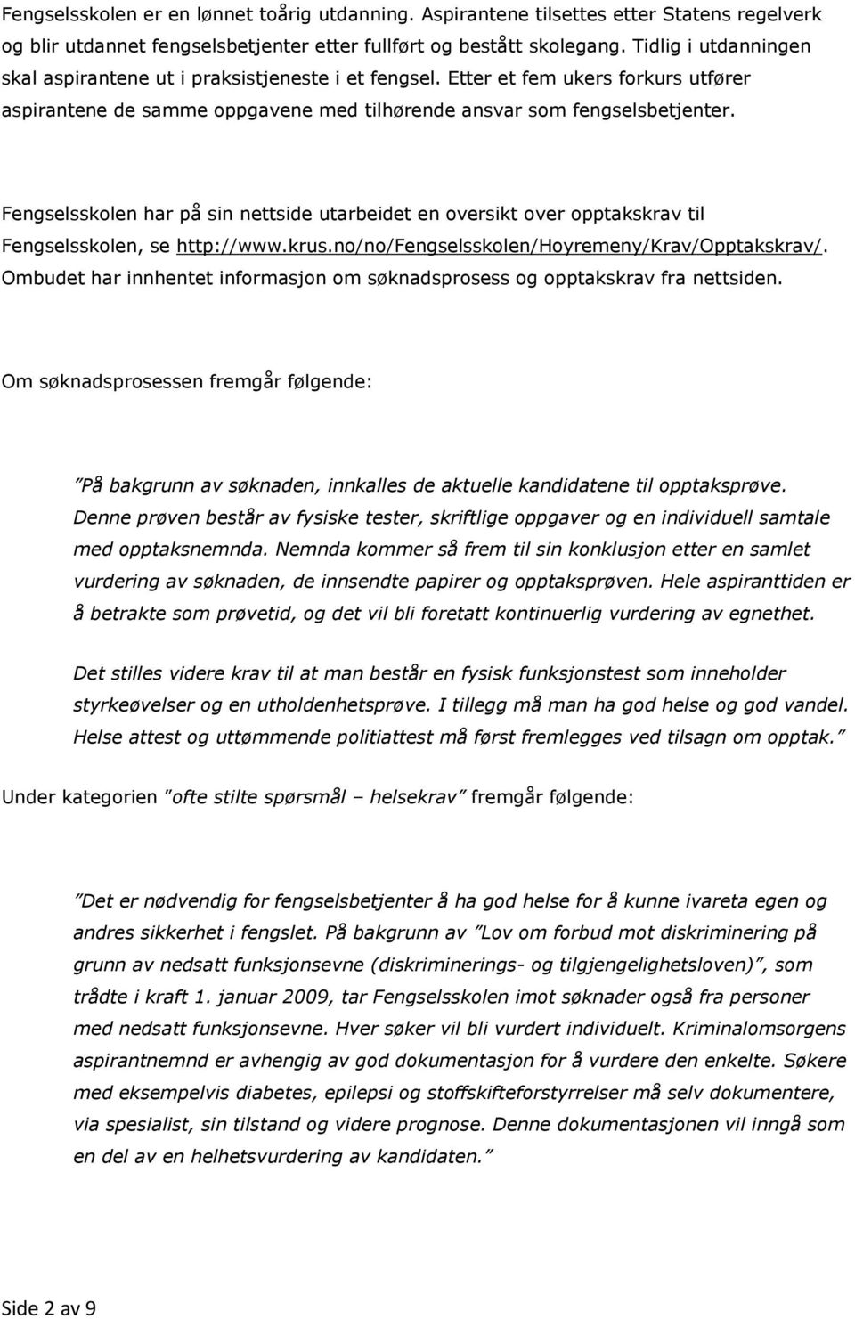 Fengselsskolen har på sin nettside utarbeidet en oversikt over opptakskrav til Fengselsskolen, se http://www.krus.no/no/fengselsskolen/hoyremeny/krav/opptakskrav/.