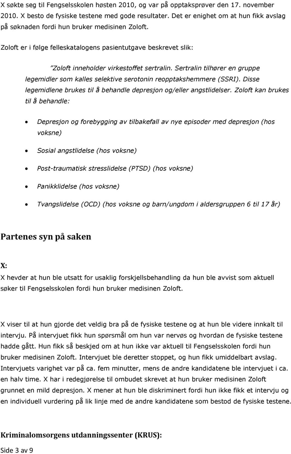 Sertralin tilhører en gruppe legemidler som kalles selektive serotonin reopptakshemmere (SSRI). Disse legemidlene brukes til å behandle depresjon og/eller angstlidelser.