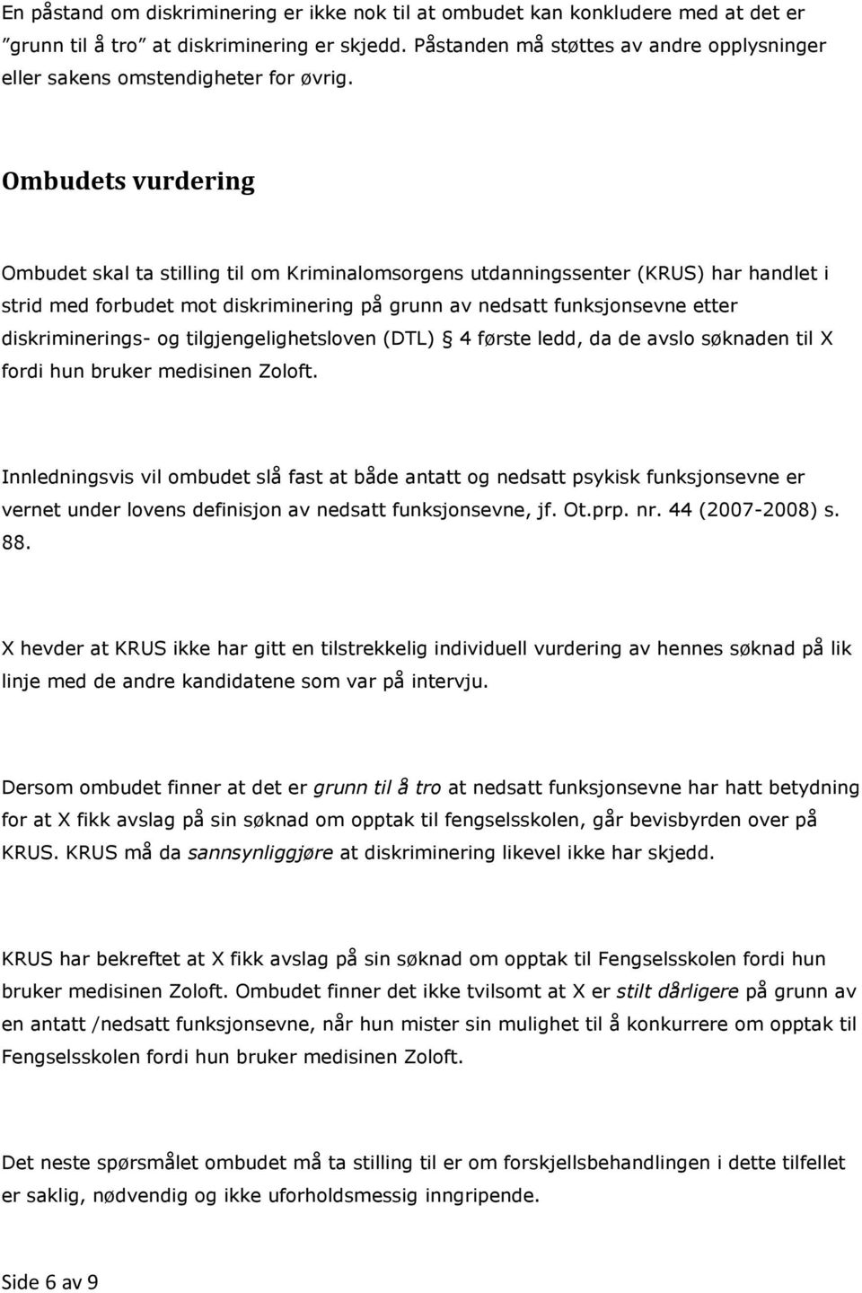 Ombudets vurdering Ombudet skal ta stilling til om Kriminalomsorgens utdanningssenter (KRUS) har handlet i strid med forbudet mot diskriminering på grunn av nedsatt funksjonsevne etter