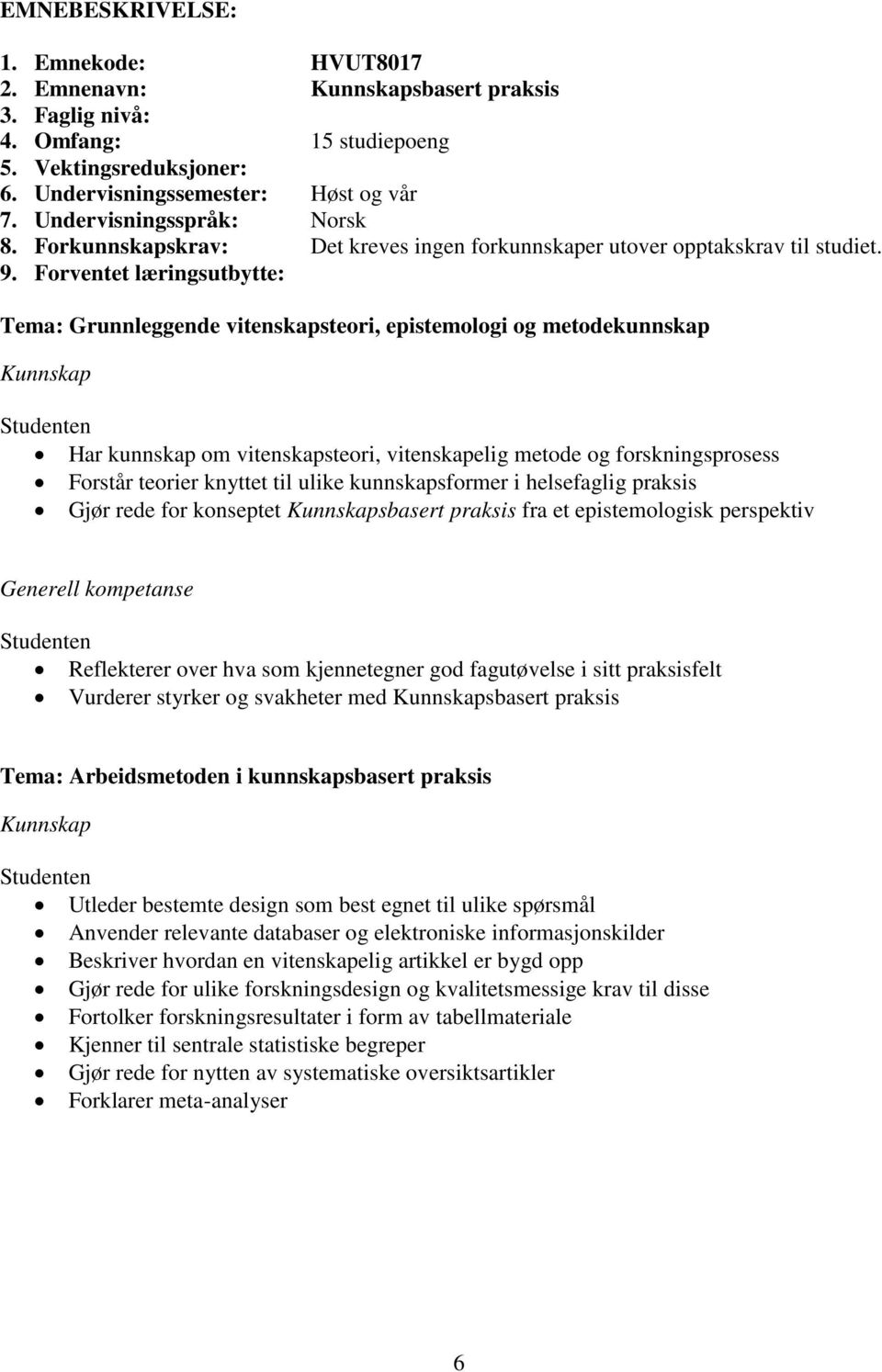 Forventet læringsutbytte: Tema: Grunnleggende vitenskapsteori, epistemologi og metodekunnskap Kunnskap Har kunnskap om vitenskapsteori, vitenskapelig metode og forskningsprosess Forstår teorier