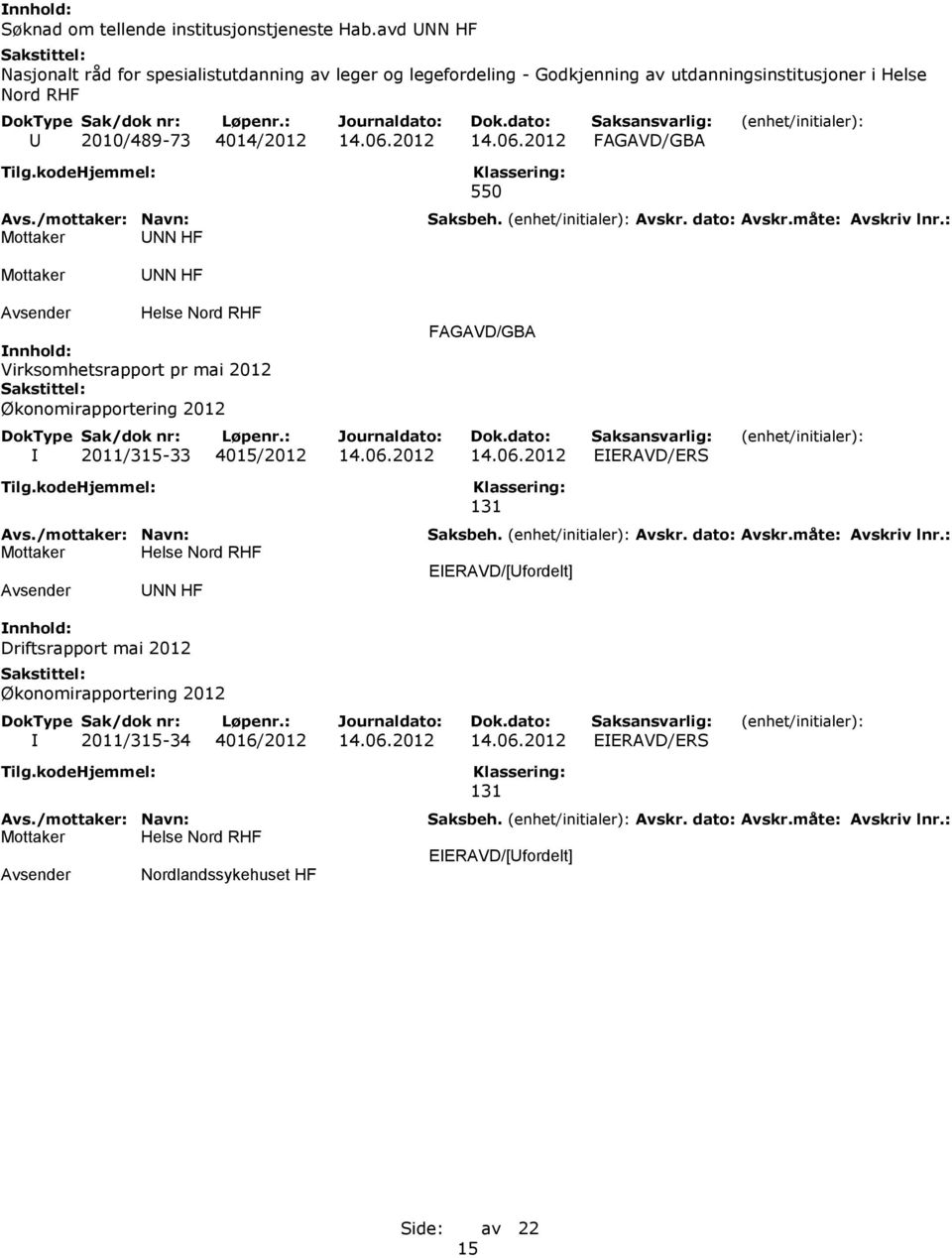 2010/489-73 4014/2012 14.06.2012 14.06.2012 UNN HF 550 UNN HF Virksomhetsrapport pr mai 2012 Økonomirapportering 2012 I 2011/315-33 4015/2012 14.