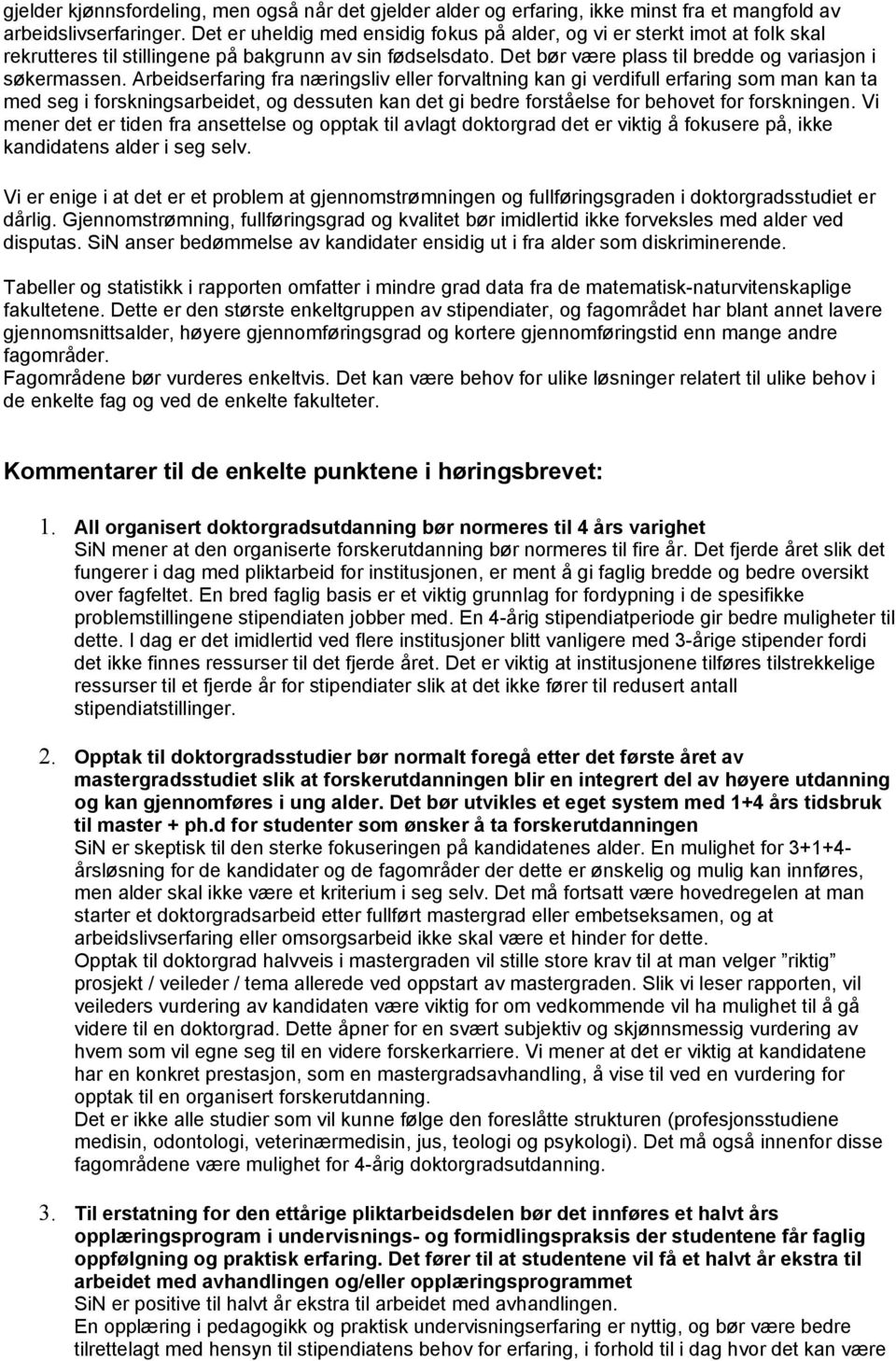 Arbeidserfaring fra næringsliv eller forvaltning kan gi verdifull erfaring som man kan ta med seg i forskningsarbeidet, og dessuten kan det gi bedre forståelse for behovet for forskningen.