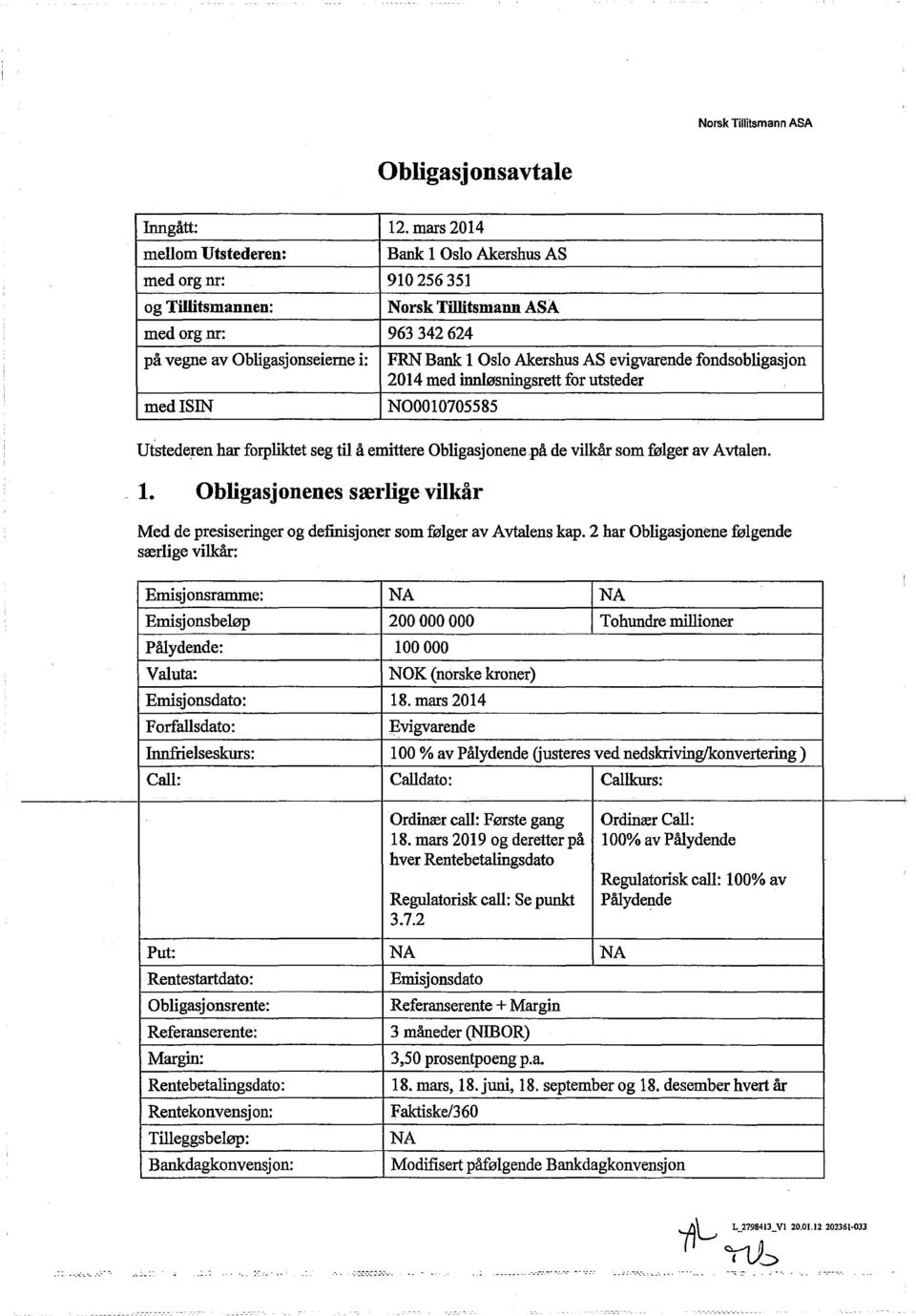 evigvarende fondsobligasjon 2014 med innløsningsrett for utsteder medisin NOO010705585 Utstederen har forpliktet seg til å emittere Obligasjonenepå de vilkår som følger av Avtalen. 1.