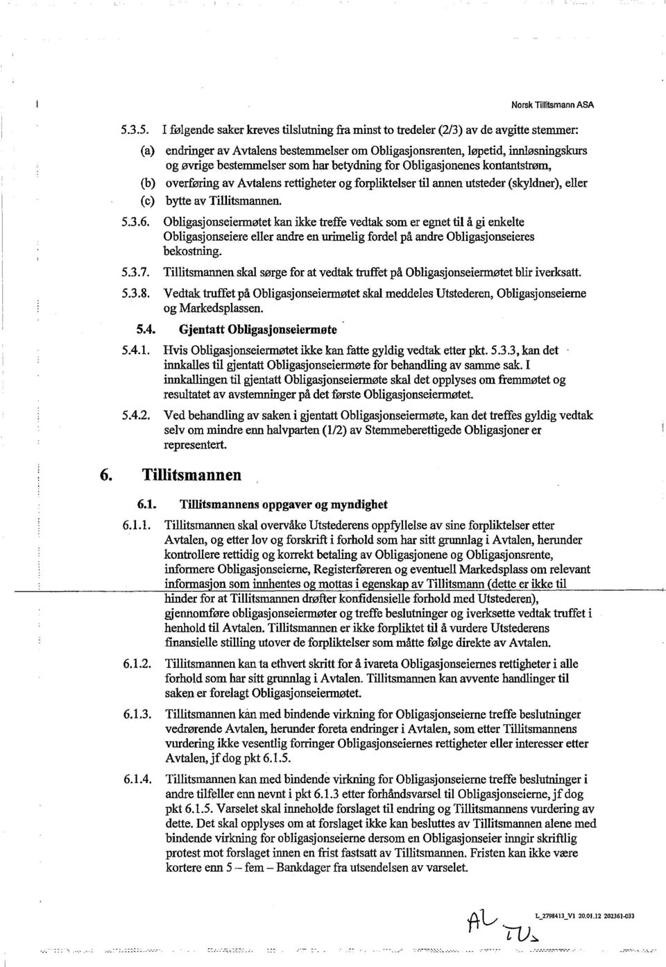 Obligasjonseiermøtet kan ikke treffe vedtak som er egnet til å gi enkelte Obligasjonseiere eller andre en urimelig fordel på andre Obligasjonseieres bekostning. 5.3.7.