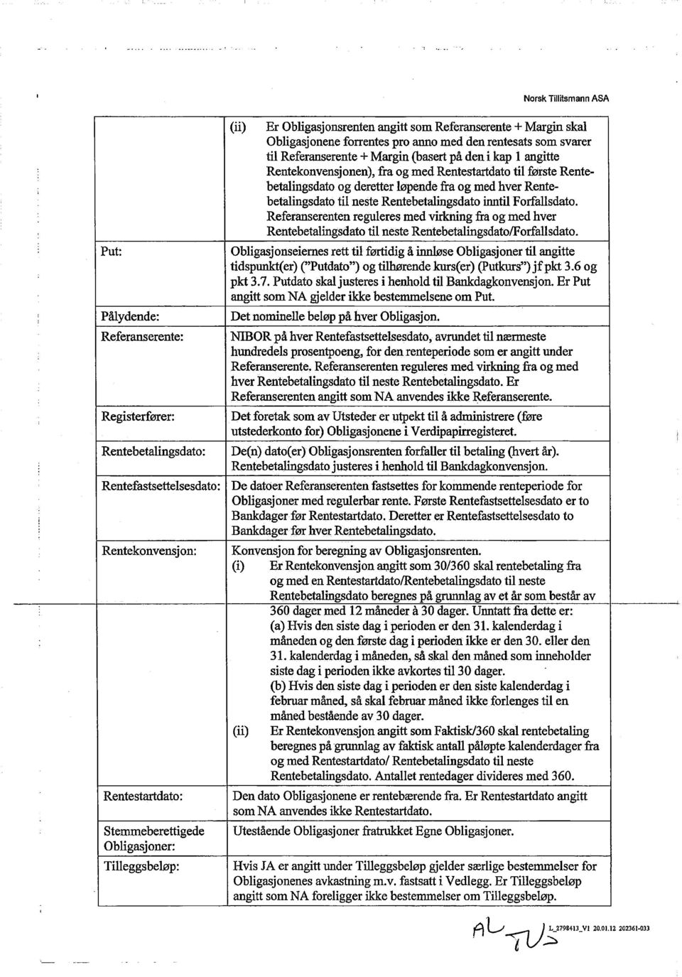 Referanserenten reguleres med virkning fra og med hver Rentebetalingsdato til neste RentebetalingsdatolForfallsdato.