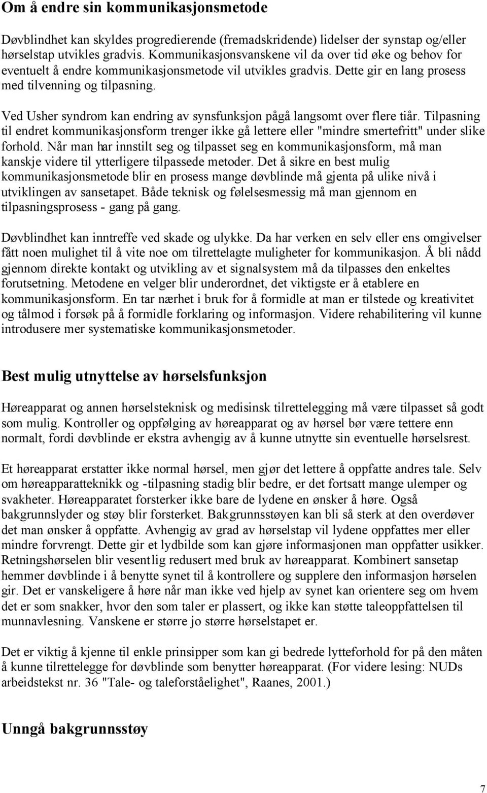 Ved Usher syndrom kan endring av synsfunksjon pågå langsomt over flere tiår. Tilpasning til endret kommunikasjonsform trenger ikke gå lettere eller "mindre smertefritt" under slike forhold.