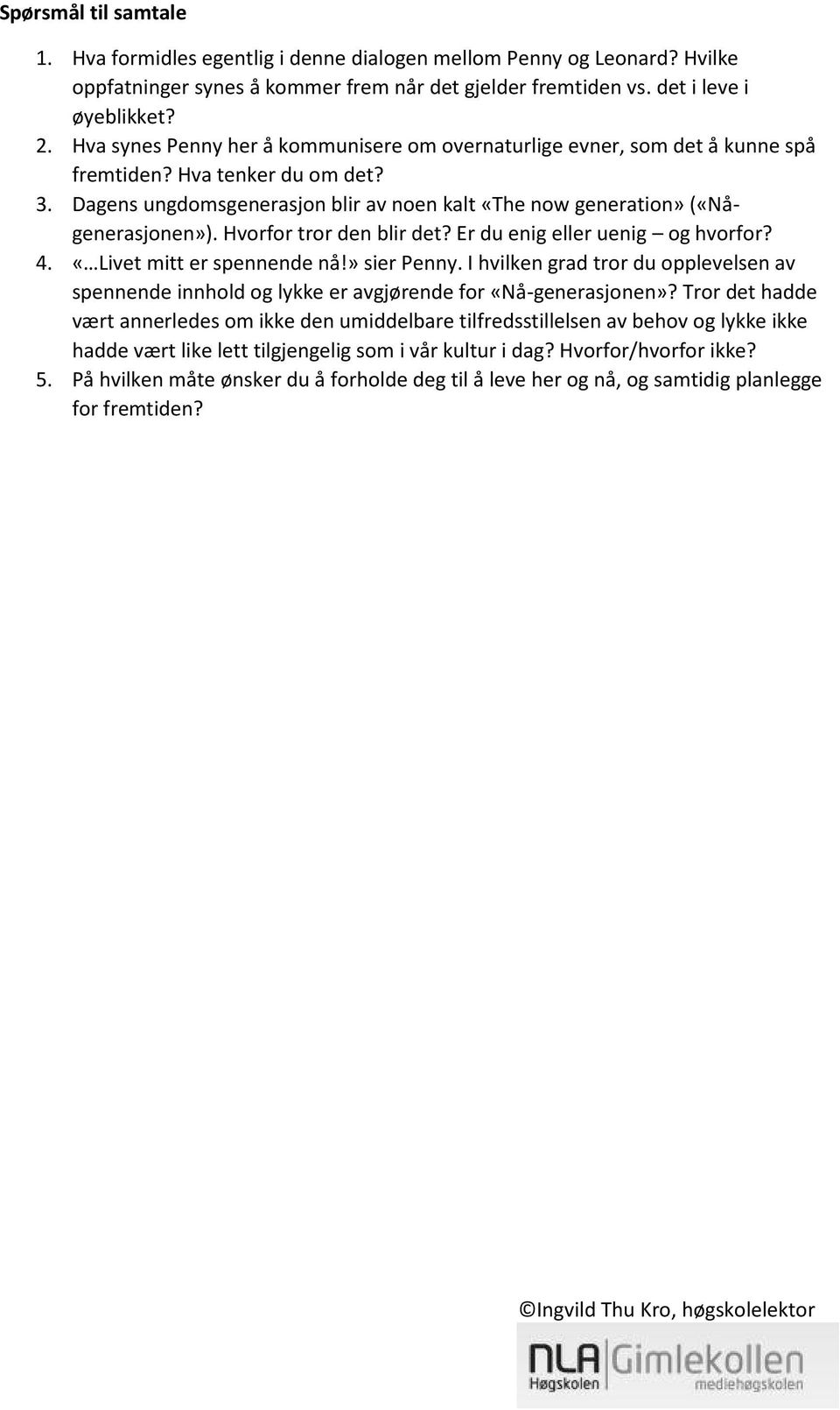 Hvorfor tror den blir det? Er du enig eller uenig og hvorfor? 4. «Livet mitt er spennende nå!» sier Penny.