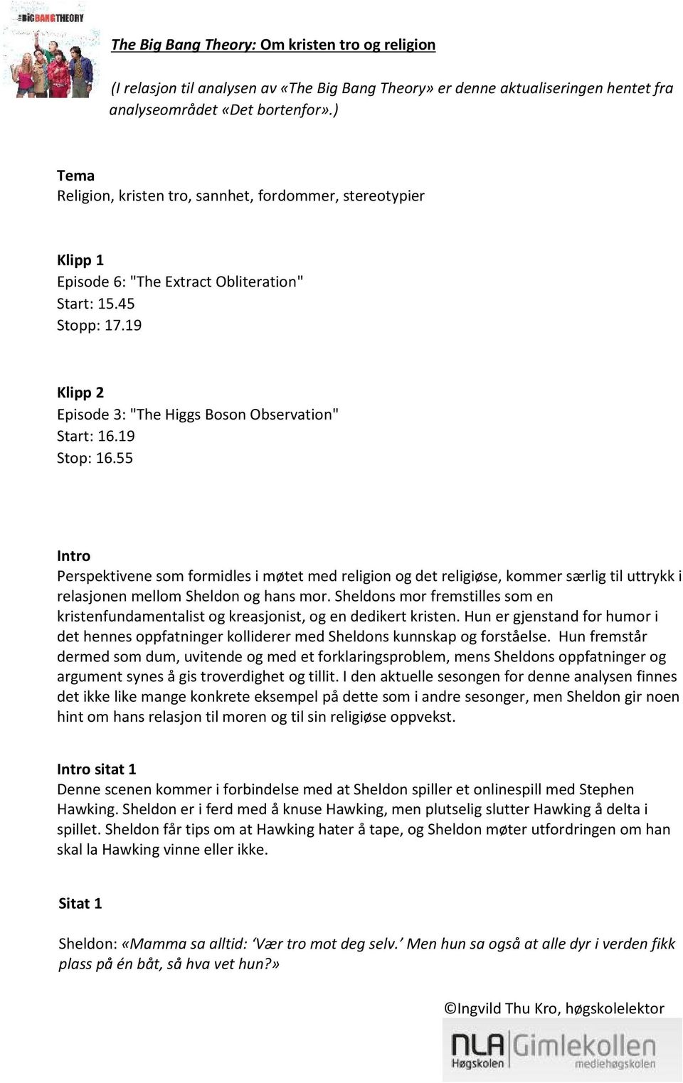 19 Stop: 16.55 Intro Perspektivene som formidles i møtet med religion og det religiøse, kommer særlig til uttrykk i relasjonen mellom Sheldon og hans mor.