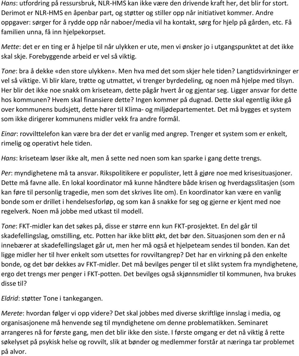 Mette: det er en ting er å hjelpe til når ulykken er ute, men vi ønsker jo i utgangspunktet at det ikke skal skje. Forebyggende arbeid er vel så viktig. Tone: bra å dekke «den store ulykken».