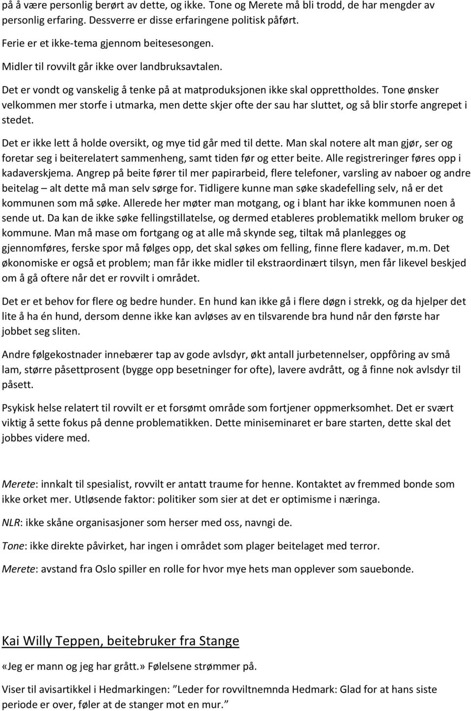 Tone ønsker velkommen mer storfe i utmarka, men dette skjer ofte der sau har sluttet, og så blir storfe angrepet i stedet. Det er ikke lett å holde oversikt, og mye tid går med til dette.