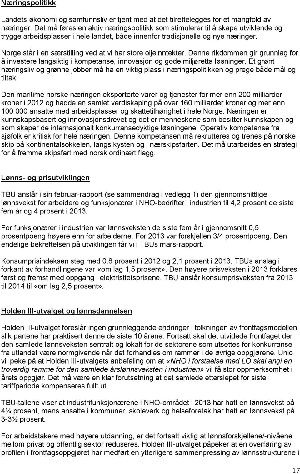 Norge står i en særstilling ved at vi har store oljeinntekter. Denne rikdommen gir grunnlag for å investere langsiktig i kompetanse, innovasjon og gode miljøretta løsninger.