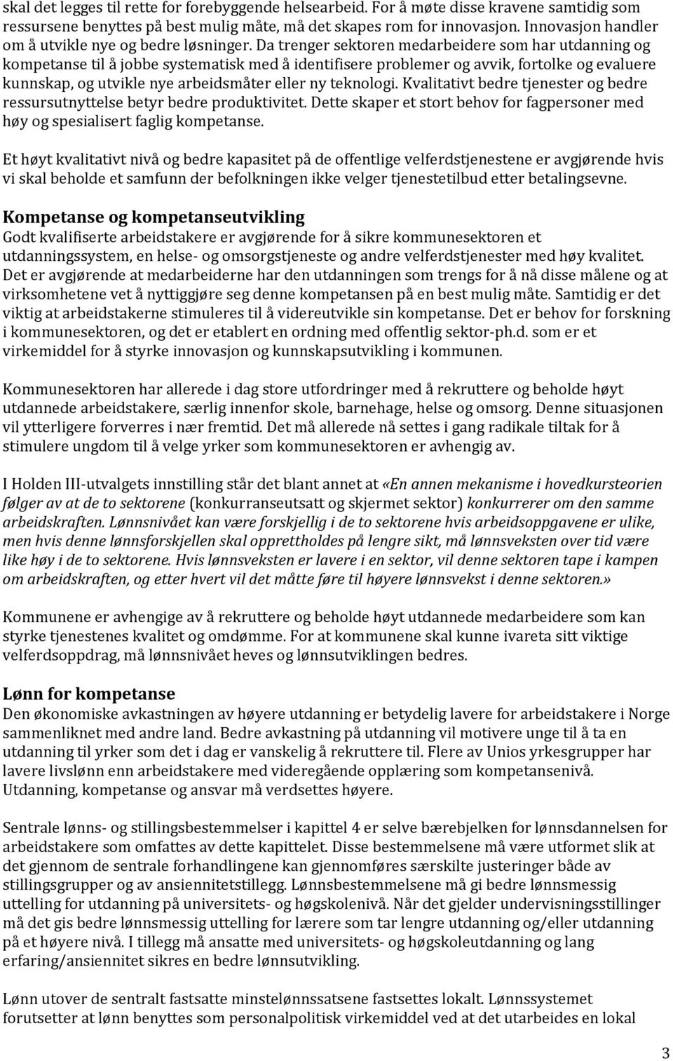 Da trenger sektoren medarbeidere som har utdanning og kompetanse til å jobbe systematisk med å identifisere problemer og avvik, fortolke og evaluere kunnskap, og utvikle nye arbeidsmåter eller ny