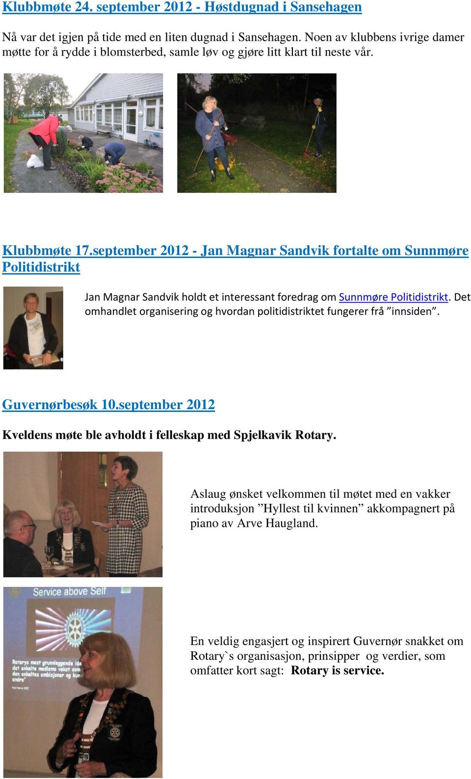 september 2012 - Jan Magnar Sandvik fortalte om Sunnmøre Politidistrikt Jan Magnar Sandvik holdt et interessant foredrag om Sunnmøre Politidistrikt.