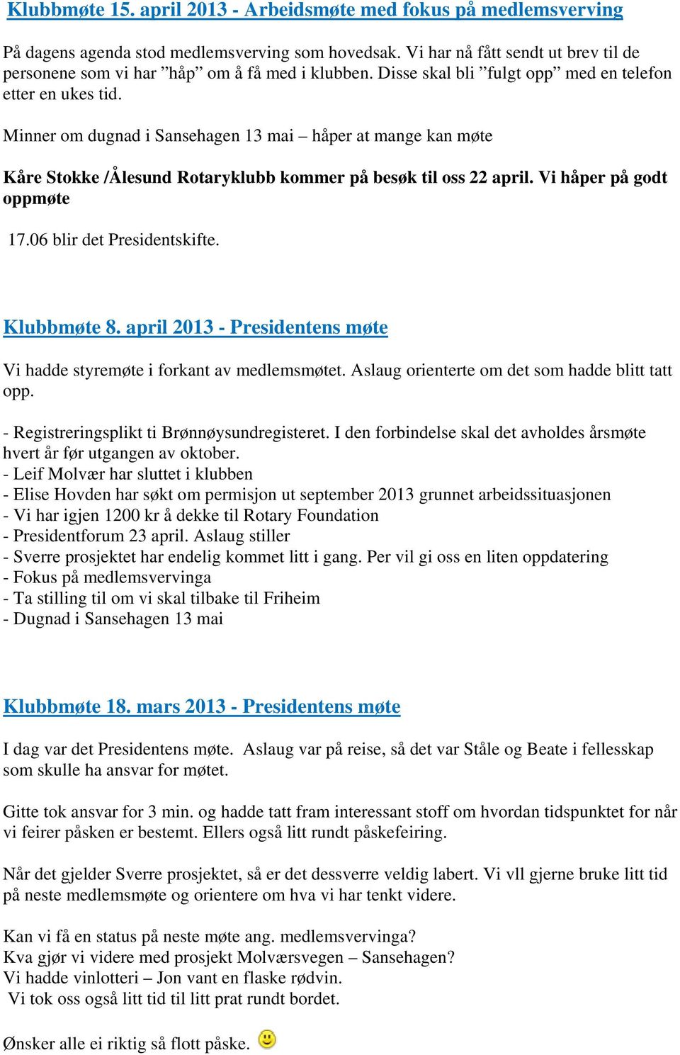 Minner om dugnad i Sansehagen 13 mai håper at mange kan møte Kåre Stokke /Ålesund Rotaryklubb kommer på besøk til oss 22 april. Vi håper på godt oppmøte 17.06 blir det Presidentskifte. Klubbmøte 8.