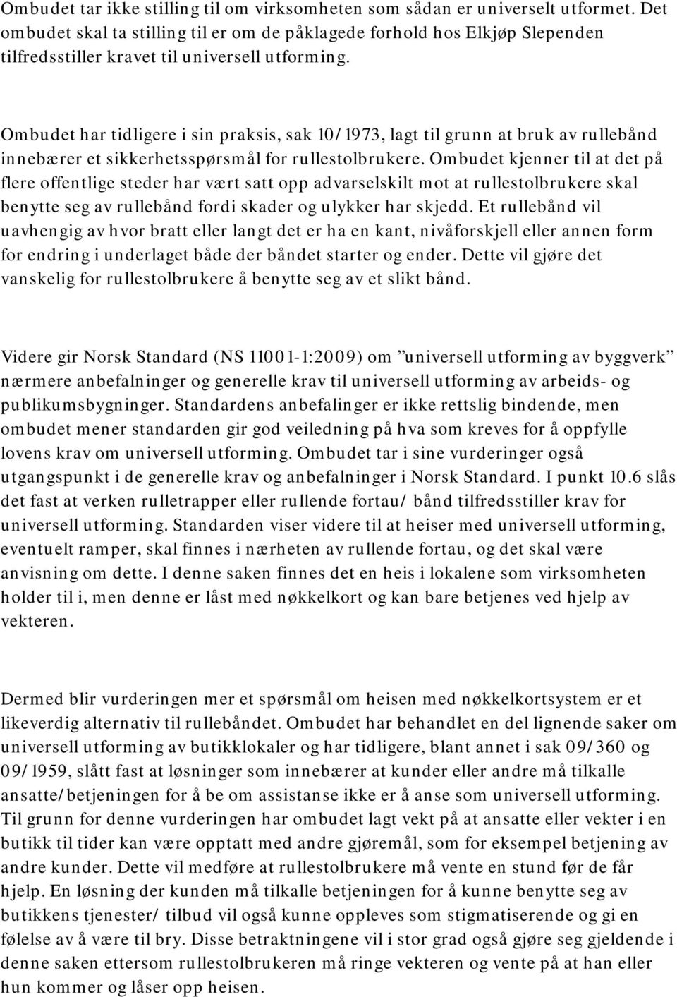 Ombudet har tidligere i sin praksis, sak 10/1973, lagt til grunn at bruk av rullebånd innebærer et sikkerhetsspørsmål for rullestolbrukere.