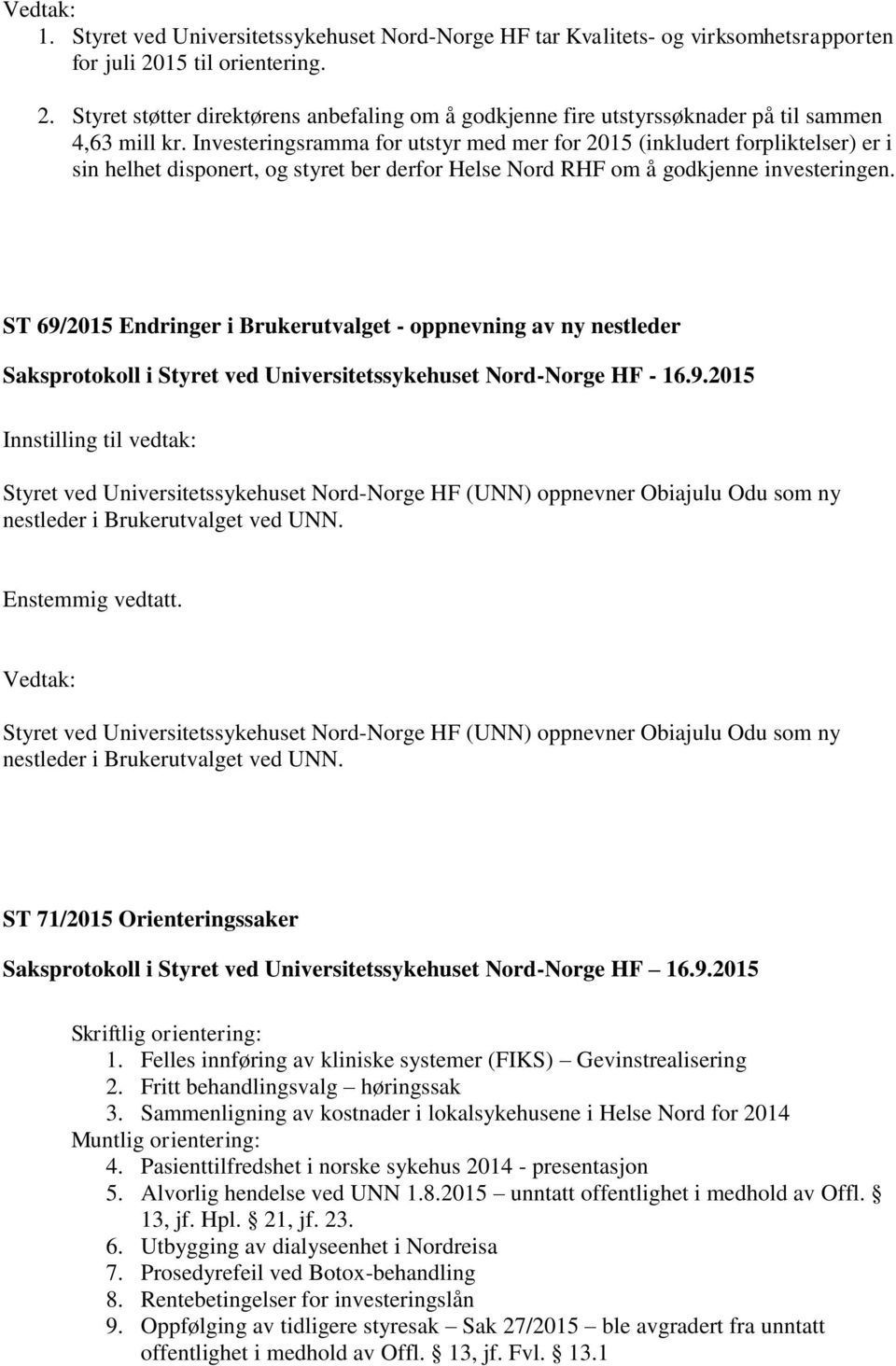 Investeringsramma for utstyr med mer for 2015 (inkludert forpliktelser) er i sin helhet disponert, og styret ber derfor Helse Nord RHF om å godkjenne investeringen.