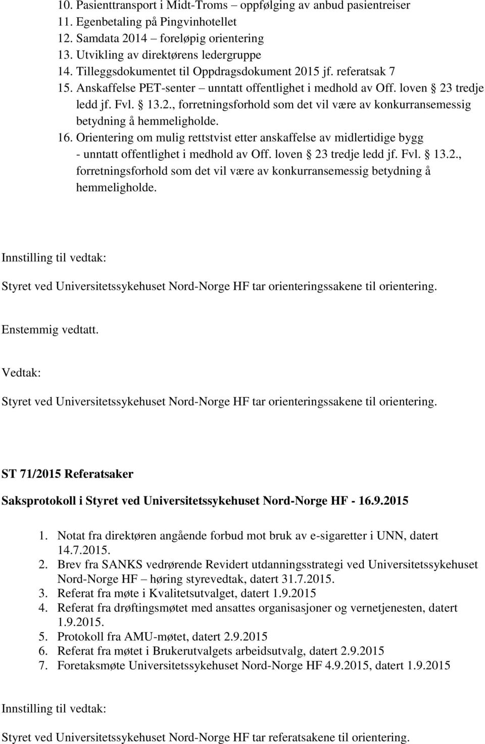 16. Orientering om mulig rettstvist etter anskaffelse av midlertidige bygg - unntatt offentlighet i medhold av Off. loven 23