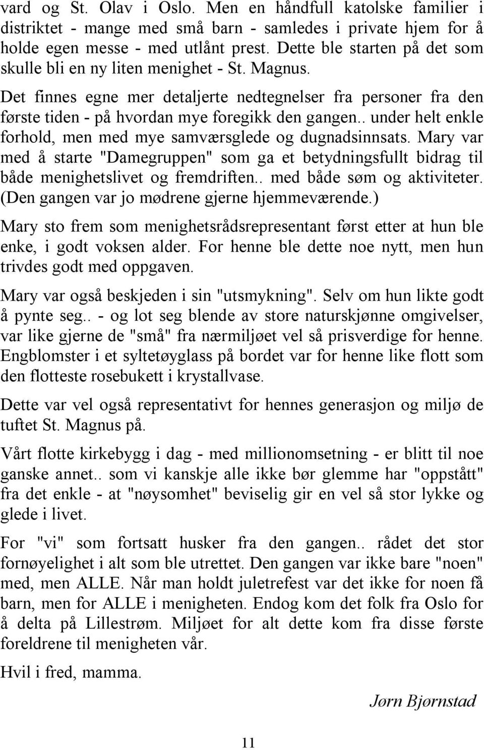 . under helt enkle forhold, men med mye samværsglede og dugnadsinnsats. Mary var med å starte "Damegruppen" som ga et betydningsfullt bidrag til både menighetslivet og fremdriften.