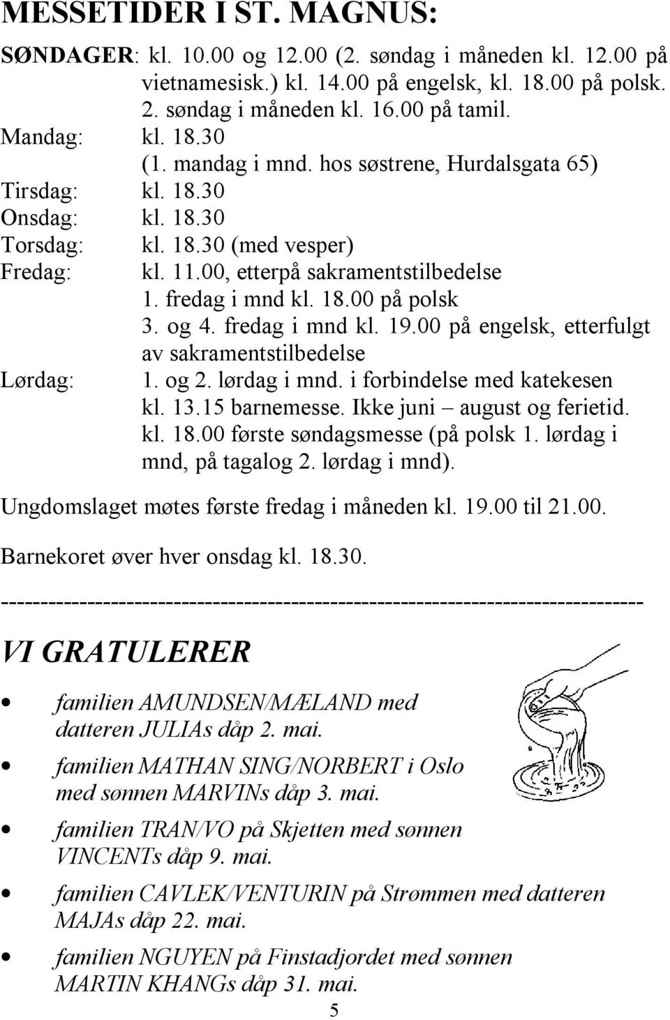 og 4. fredag i mnd kl. 19.00 på engelsk, etterfulgt av sakramentstilbedelse 1. og 2. lørdag i mnd. i forbindelse med katekesen kl. 13.15 barnemesse. Ikke juni august og ferietid. kl. 18.