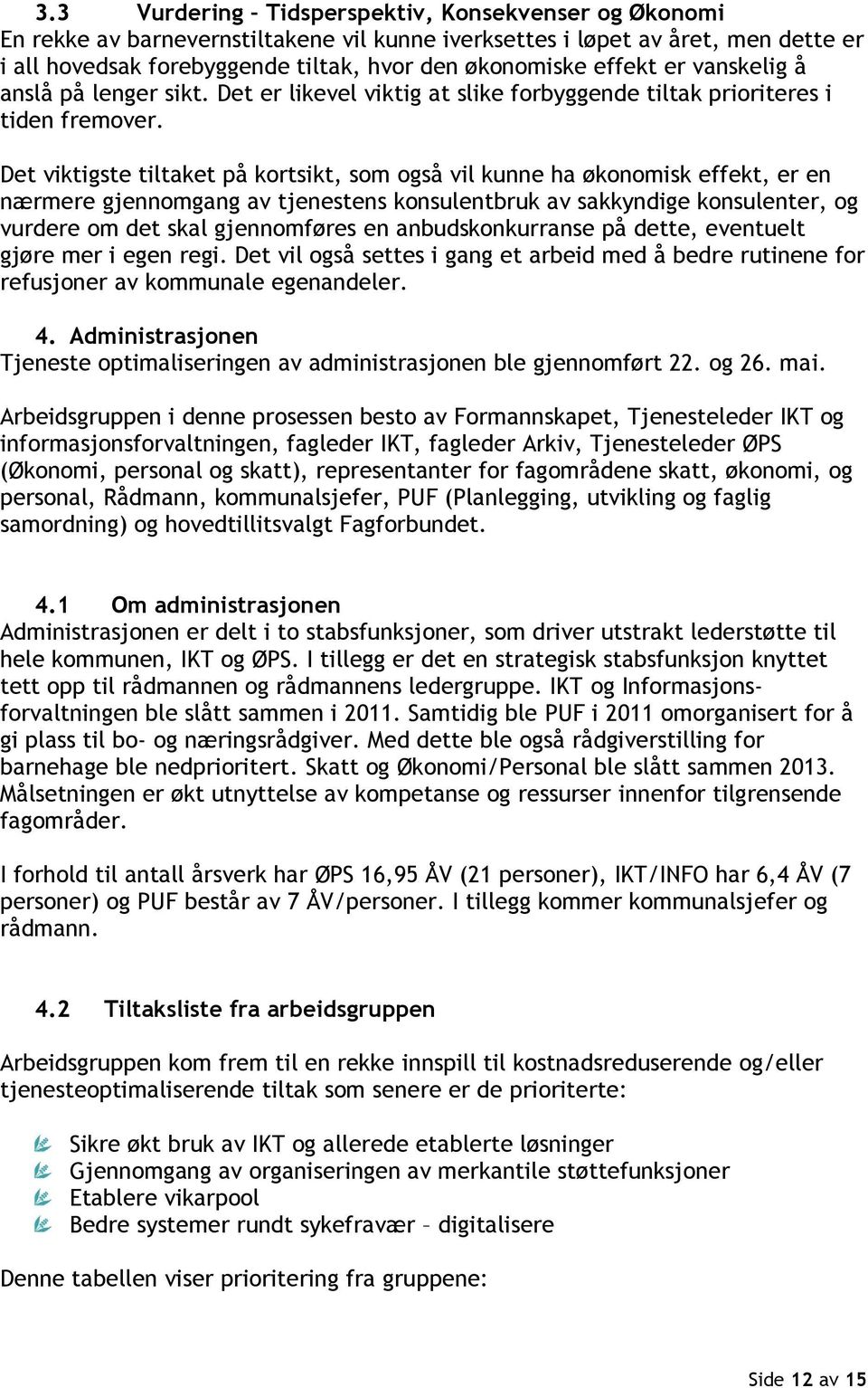 Det viktigste tiltaket på kortsikt, som også vil kunne ha økonomisk effekt, er en nærmere gjennomgang av tjenestens konsulentbruk av sakkyndige konsulenter, og vurdere om det skal gjennomføres en