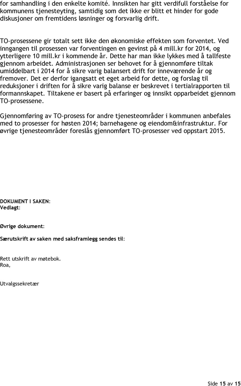 TO-prosessene gir totalt sett ikke den økonomiske effekten som forventet. Ved inngangen til prosessen var forventingen en gevinst på 4 mill.kr for 2014, og ytterligere 10 mill.kr i kommende år.