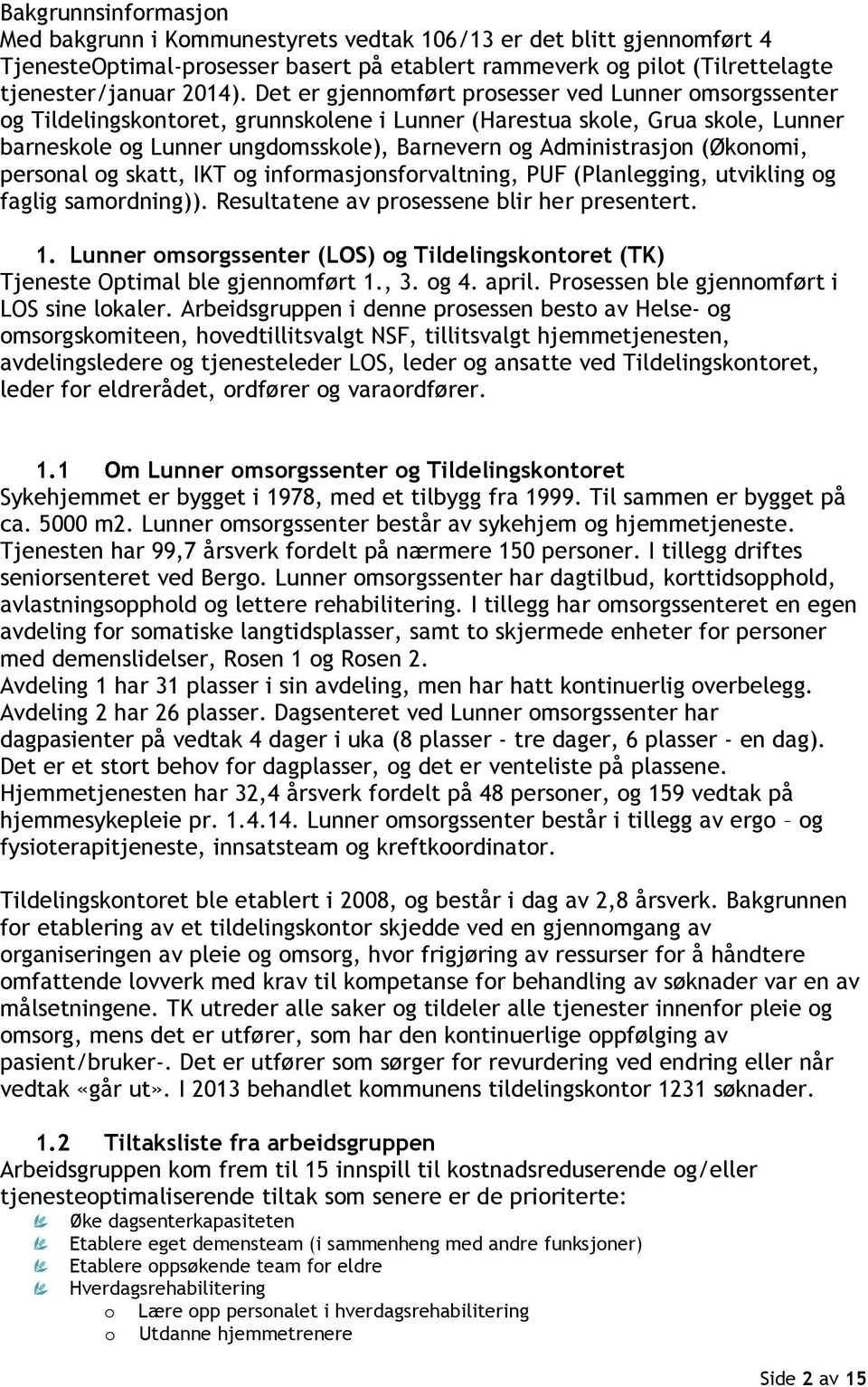 (Økonomi, personal og skatt, IKT og informasjonsforvaltning, PUF (Planlegging, utvikling og faglig samordning)). Resultatene av prosessene blir her presentert. 1.