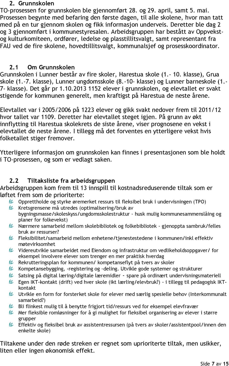 Arbeidsgruppen har bestått av Oppvekstog kulturkomiteen, ordfører, ledelse og plasstillitsvalgt, samt representant fra FAU ved de fire skolene, hovedtillitsvalgt, kommunalsjef og prosesskoordinator.