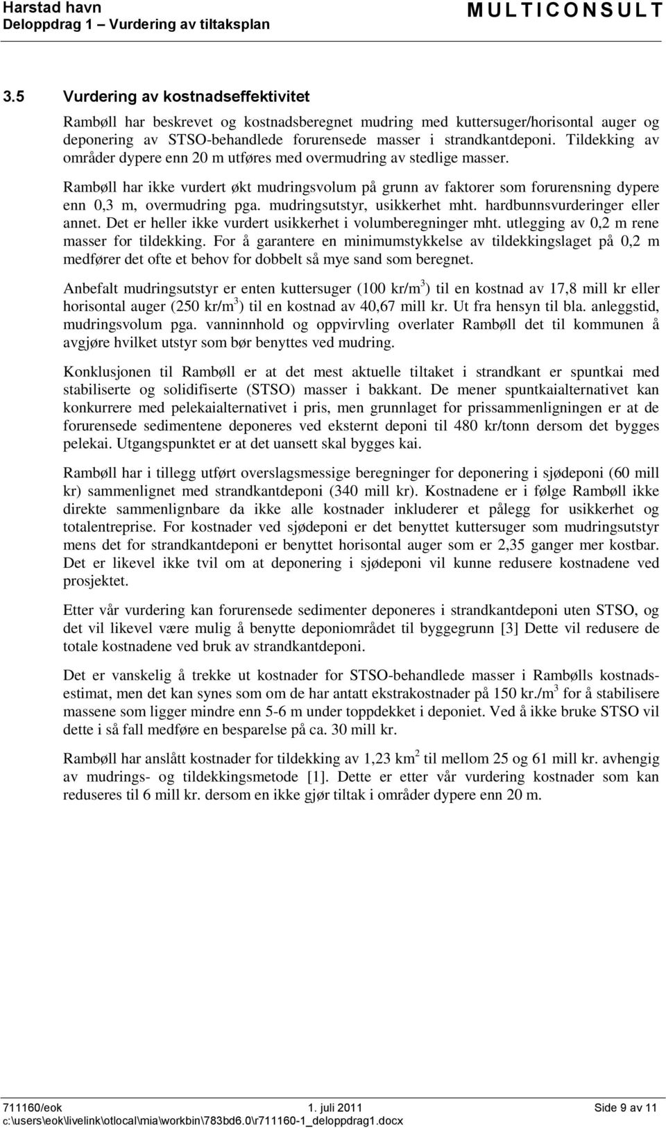 mudringsutstyr, usikkerhet mht. hardbunnsvurderinger eller annet. Det er heller ikke vurdert usikkerhet i volumberegninger mht. utlegging av 0,2 m rene masser for tildekking.